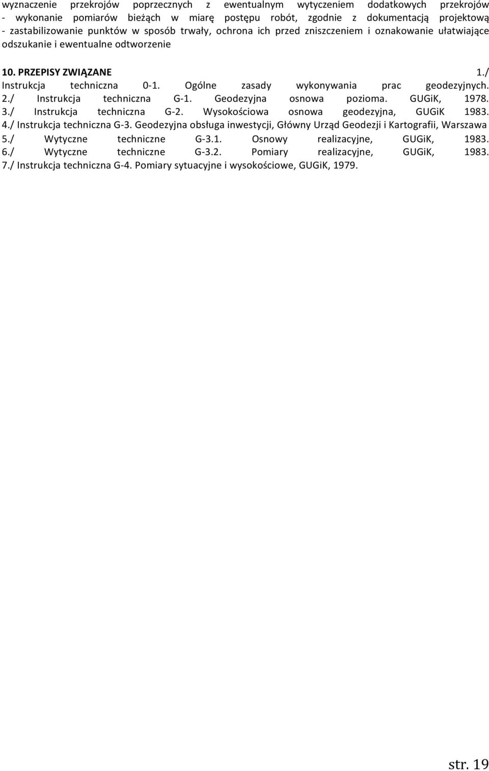 Ogólne zasady wykonywania prac geodezyjnych. 2./ Instrukcja techniczna G-1. Geodezyjna osnowa pozioma. GUGiK, 1978. 3./ Instrukcja techniczna G-2. Wysokościowa osnowa geodezyjna, GUGiK 1983. 4.