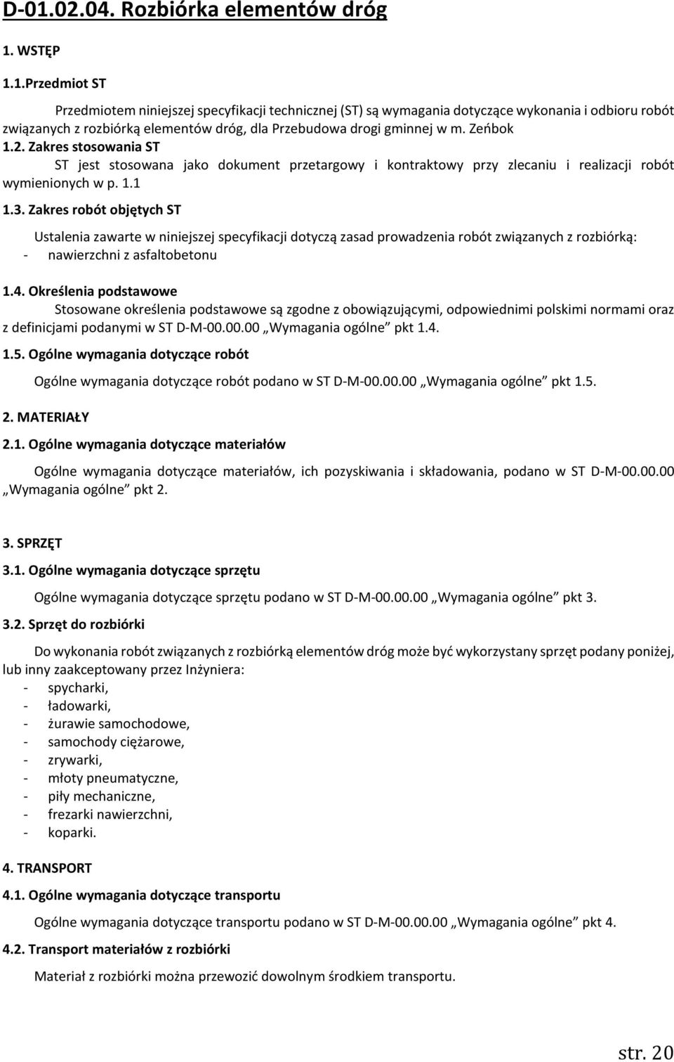 Zakres robót objętych ST Ustalenia zawarte w niniejszej specyfikacji dotyczą zasad prowadzenia robót związanych z rozbiórką: - nawierzchni z asfaltobetonu 1.4.