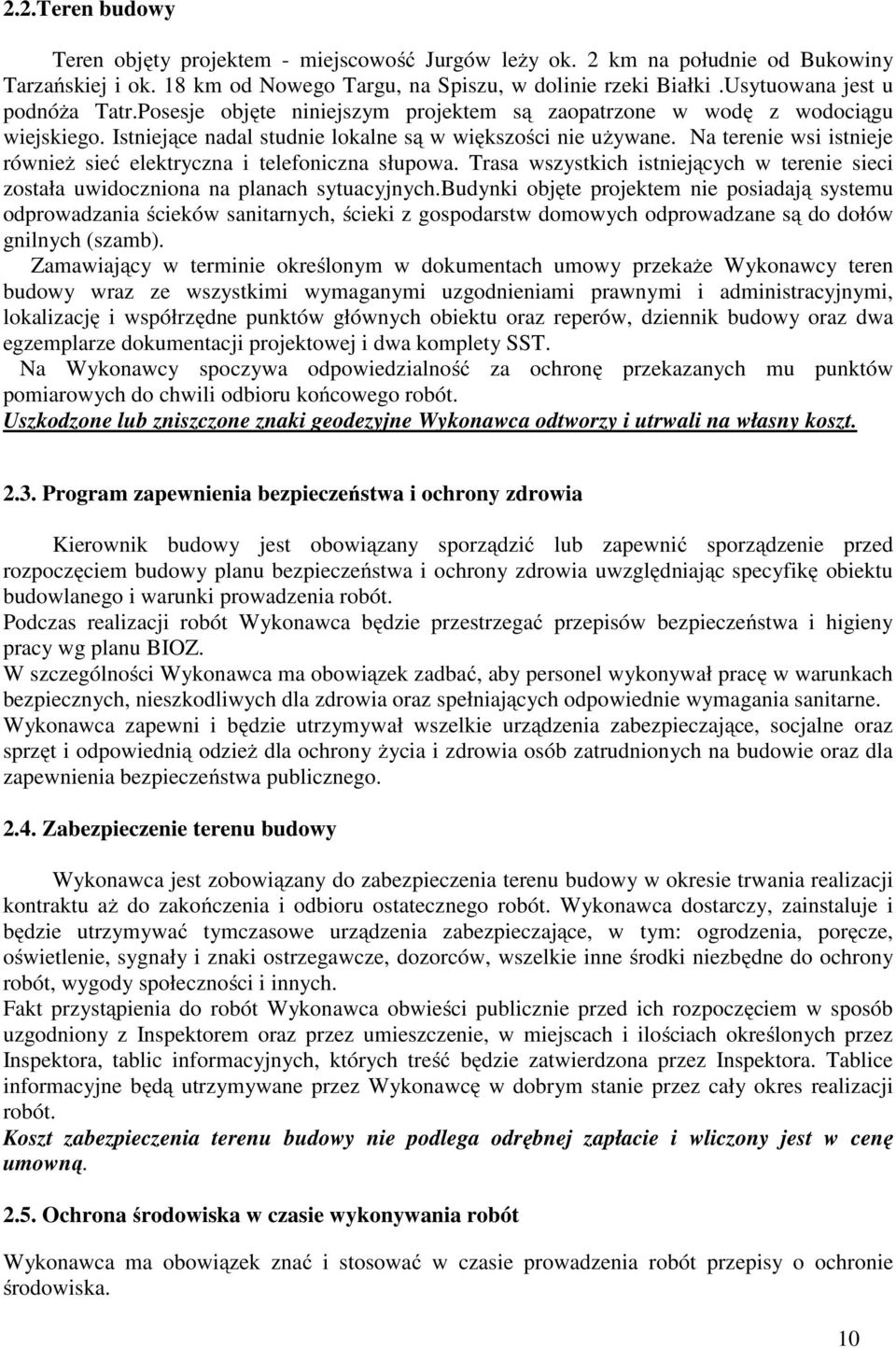 Na terenie wsi istnieje również sieć elektryczna i telefoniczna słupowa. Trasa wszystkich istniejących w terenie sieci została uwidoczniona na planach sytuacyjnych.