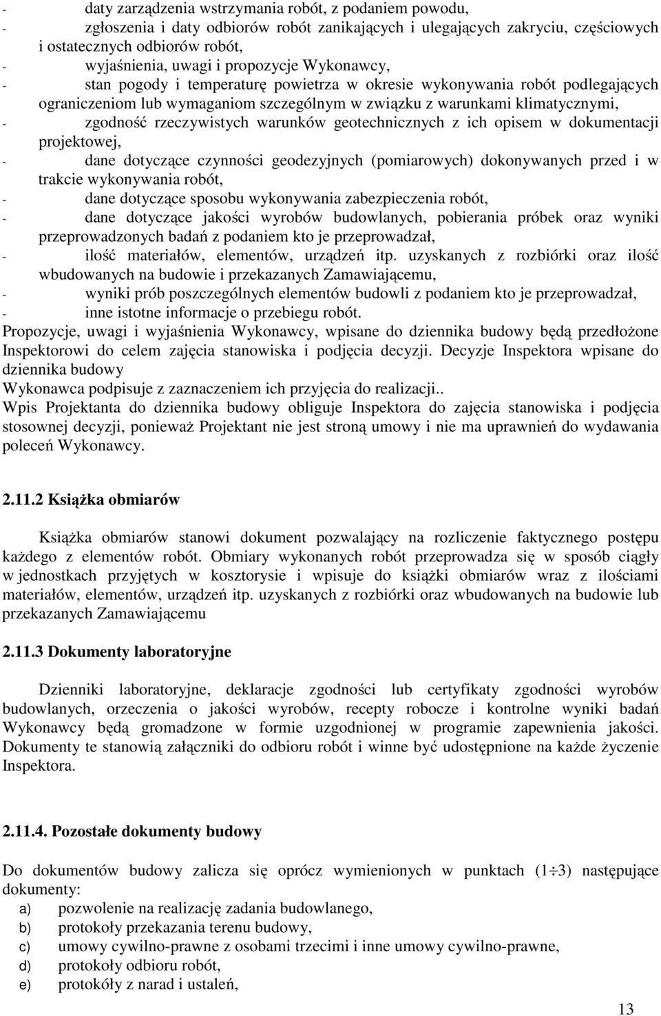 rzeczywistych warunków geotechnicznych z ich opisem w dokumentacji projektowej, - dane dotyczące czynności geodezyjnych (pomiarowych) dokonywanych przed i w trakcie wykonywania robót, - dane