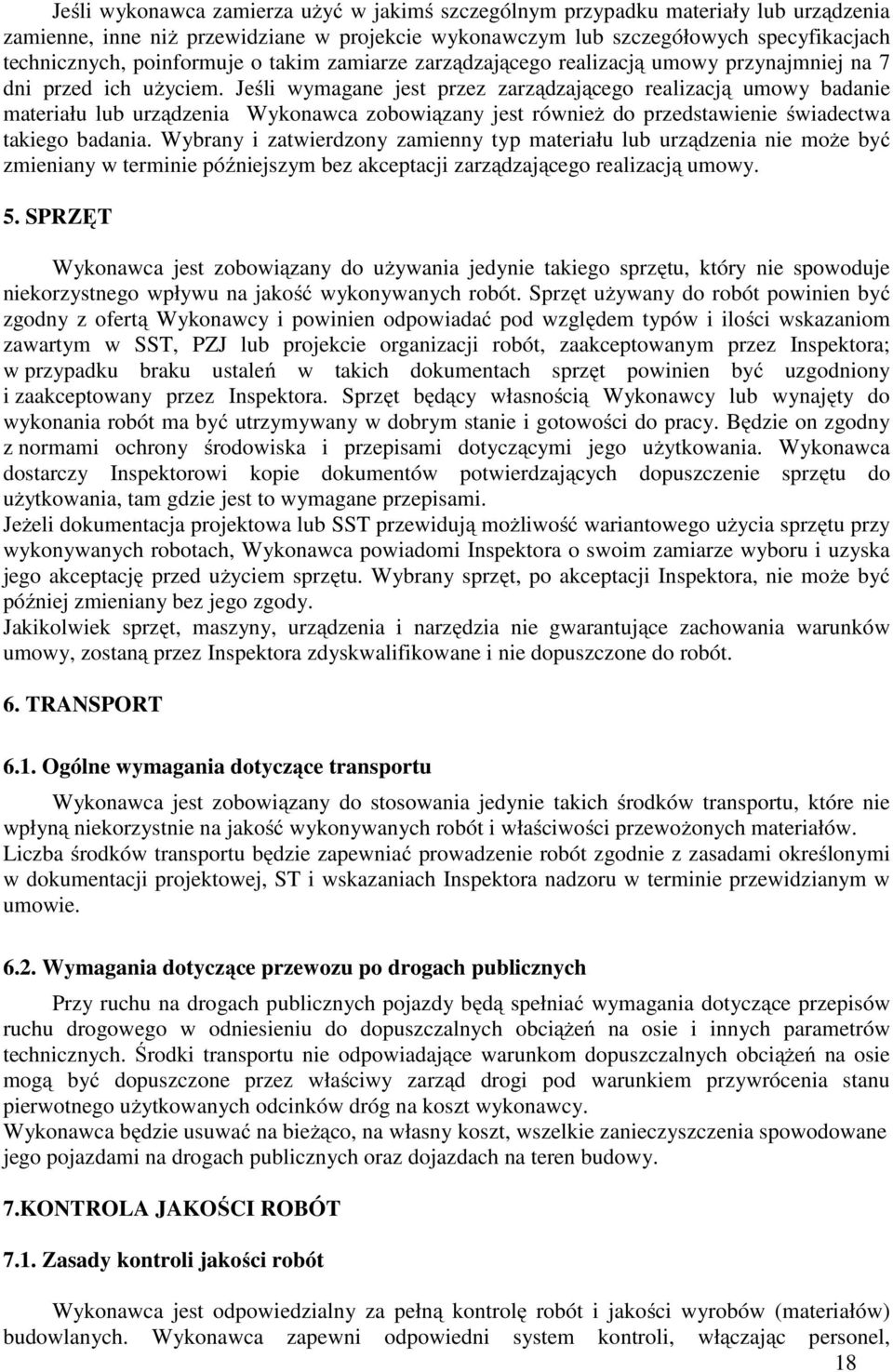 Jeśli wymagane jest przez zarządzającego realizacją umowy badanie materiału lub urządzenia Wykonawca zobowiązany jest również do przedstawienie świadectwa takiego badania.