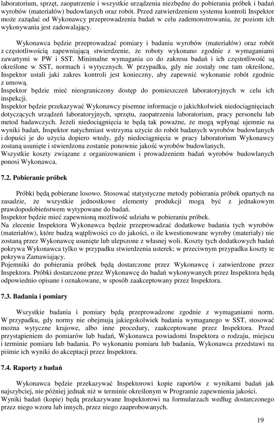 Wykonawca będzie przeprowadzać pomiary i badania wyrobów (materiałów) oraz robót z częstotliwością zapewniającą stwierdzenie, że roboty wykonano zgodnie z wymaganiami zawartymi w PW i SST.