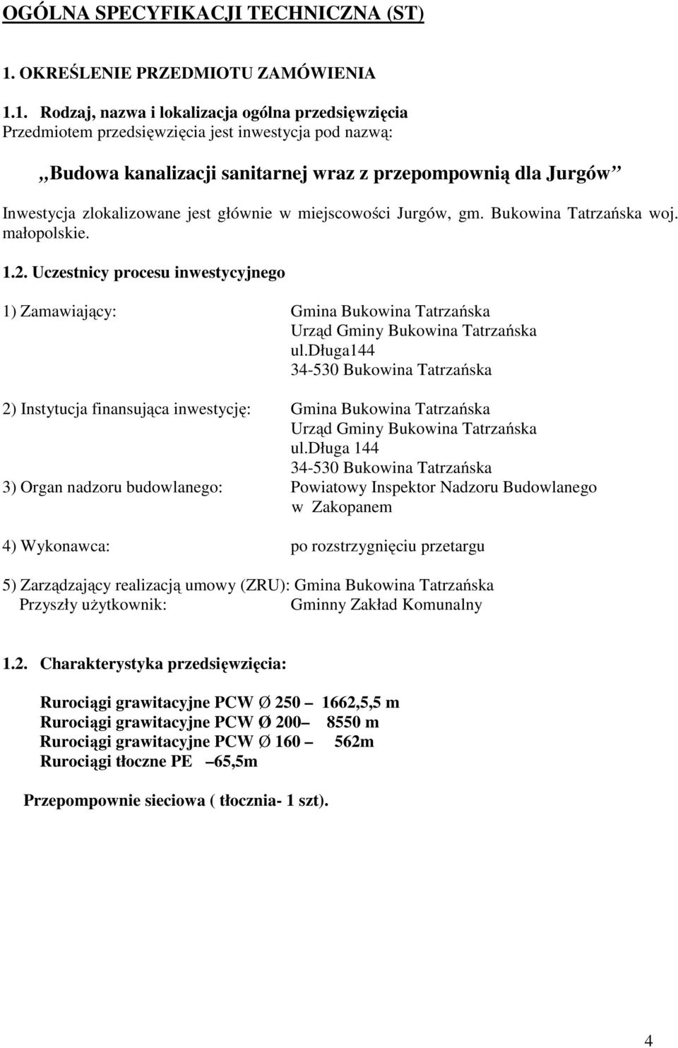 1. Rodzaj, nazwa i lokalizacja ogólna przedsięwzięcia Przedmiotem przedsięwzięcia jest inwestycja pod nazwą: Budowa kanalizacji sanitarnej wraz z przepompownią dla Jurgów Inwestycja zlokalizowane