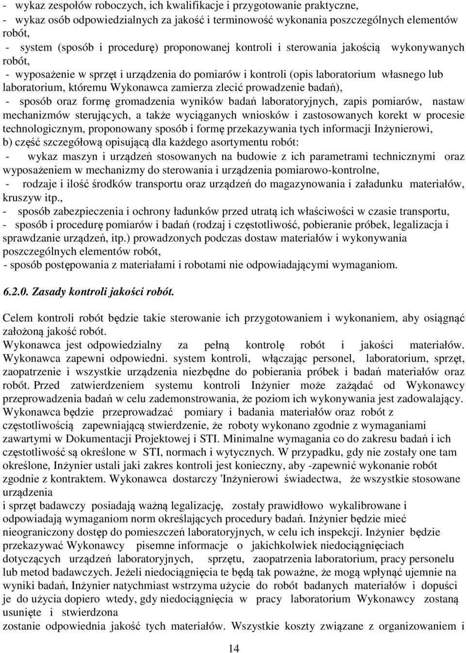 zlecić prowadzenie badań), - sposób oraz formę gromadzenia wyników badań laboratoryjnych, zapis pomiarów, nastaw mechanizmów sterujących, a także wyciąganych wniosków i zastosowanych korekt w