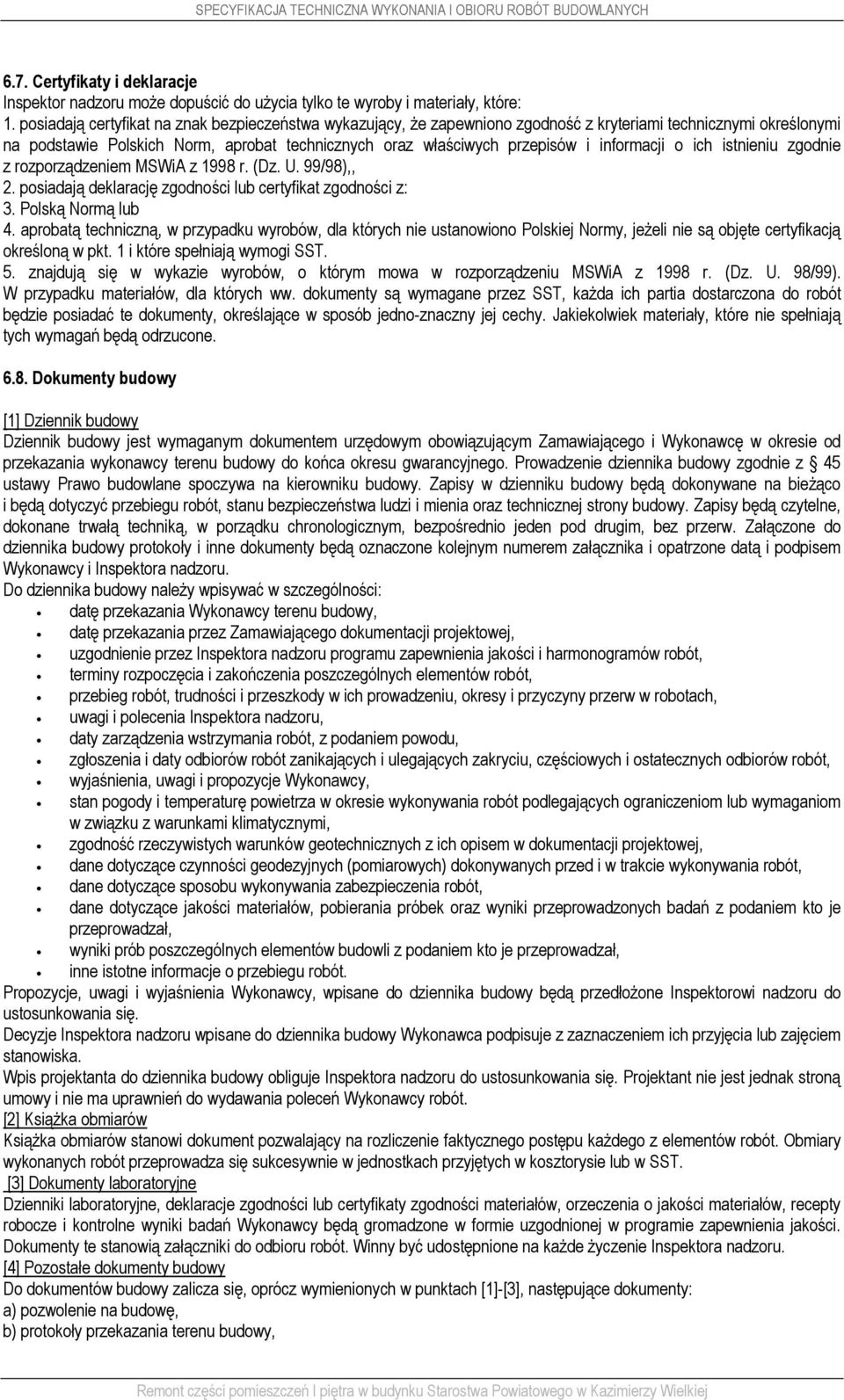 informacji o ich istnieniu zgodnie z rozporządzeniem MSWiA z 1998 r. (Dz. U. 99/98),, 2. posiadają deklarację zgodności lub certyfikat zgodności z: 3. Polską Normą lub 4.