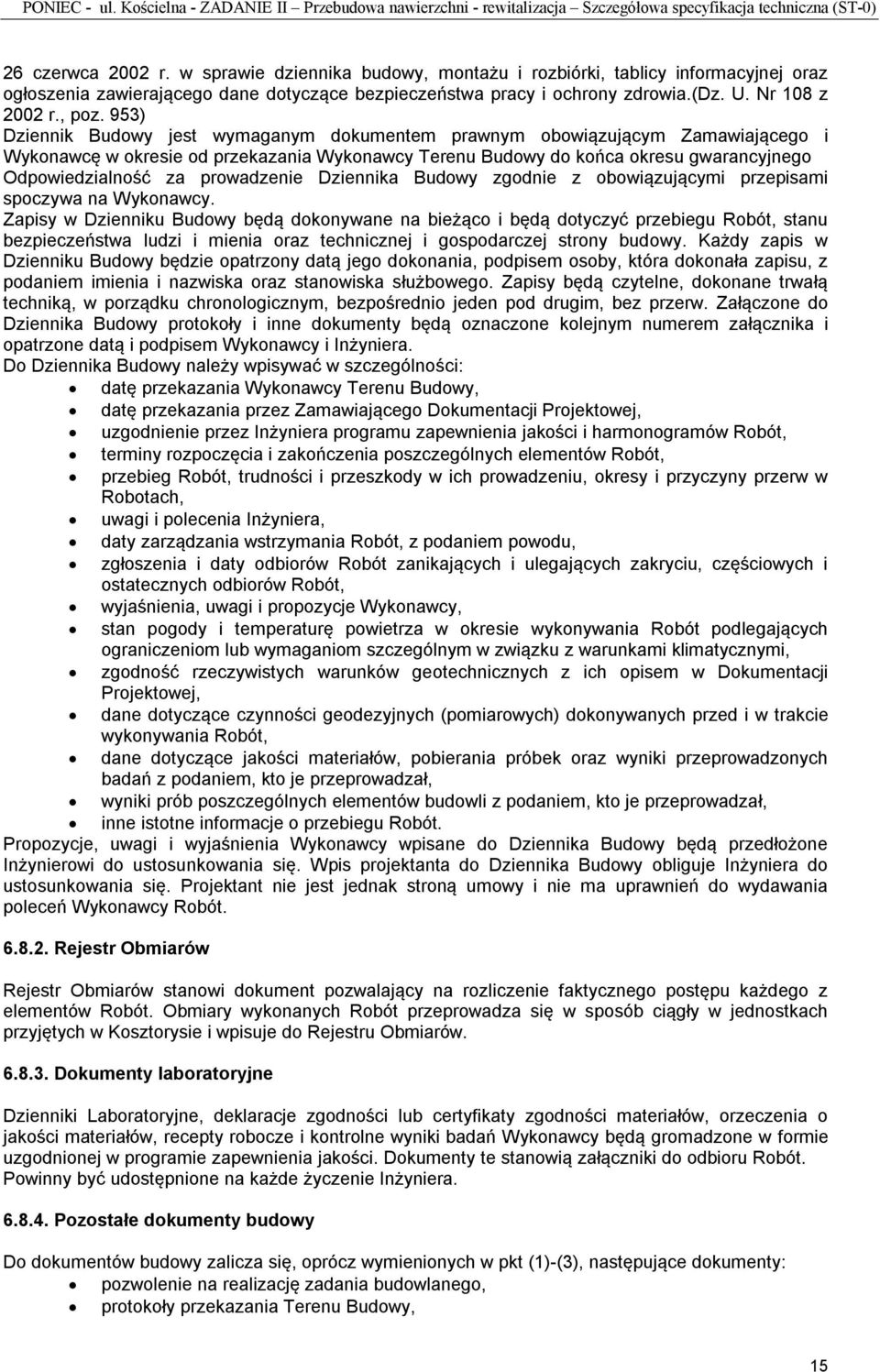 953) Dziennik Budowy jest wymaganym dokumentem prawnym obowiązującym Zamawiającego i Wykonawcę w okresie od przekazania Wykonawcy Terenu Budowy do końca okresu gwarancyjnego Odpowiedzialność za