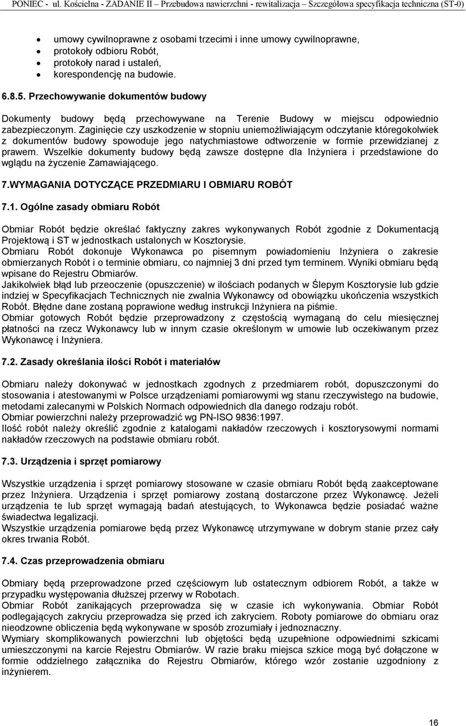 protokoły narad i ustaleń, korespondencję na budowie. 6.8.5. Przechowywanie dokumentów budowy Dokumenty budowy będą przechowywane na Terenie Budowy w miejscu odpowiednio zabezpieczonym.