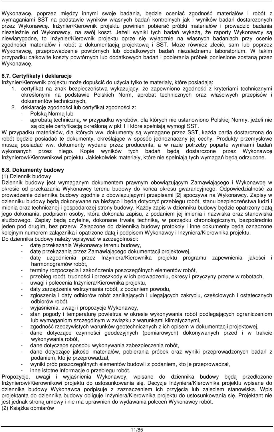 Jeeli wyniki tych bada wyka, e raporty Wykonawcy s niewiarygodne, to Inynier/Kierownik projektu oprze si wyłcznie na własnych badaniach przy ocenie zgodnoci materiałów i robót z dokumentacj projektow