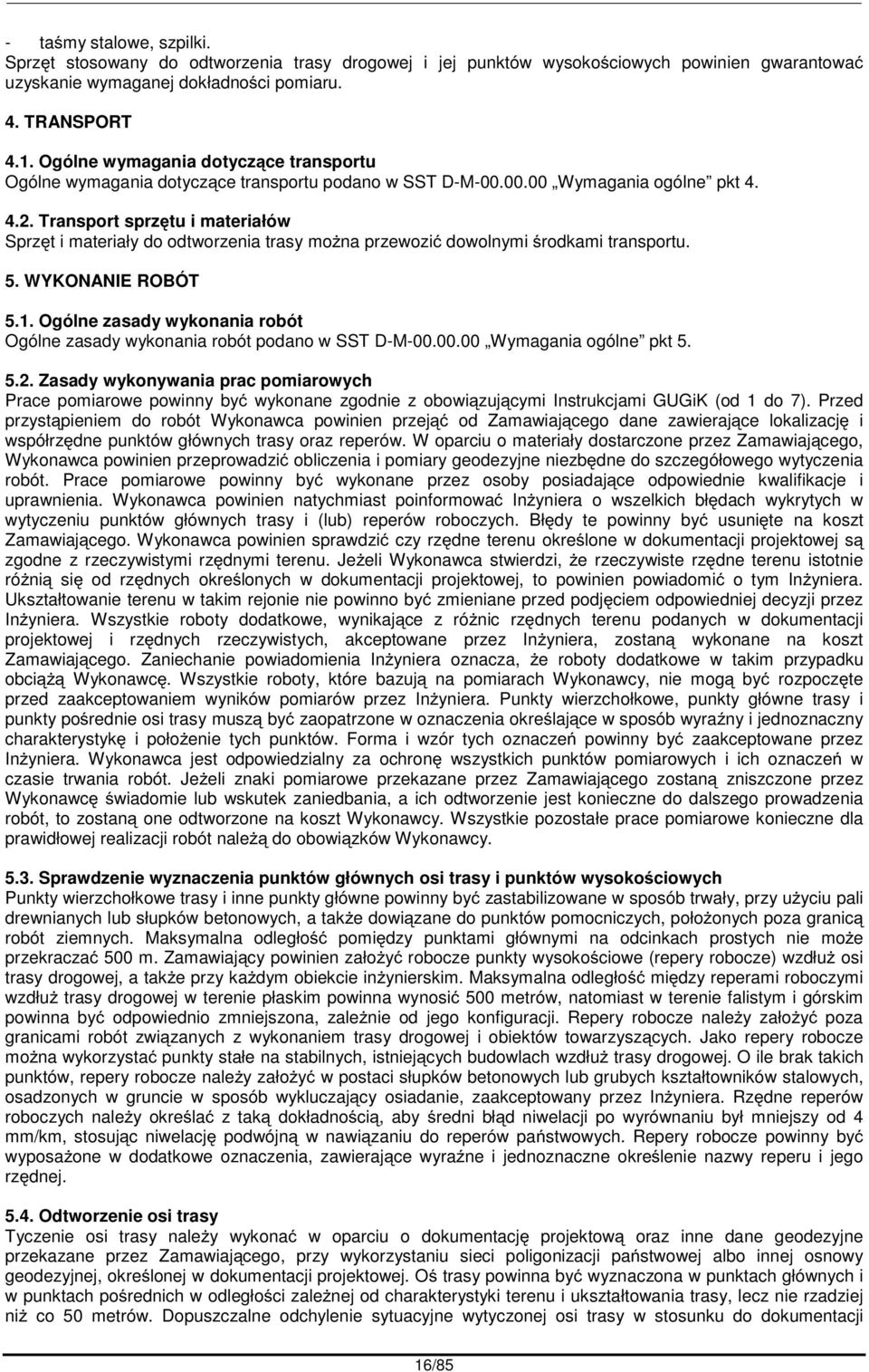 Transport sprztu i materiałów Sprzt i materiały do odtworzenia trasy mona przewozi dowolnymi rodkami transportu. 5. WYKONANIE ROBÓT 5.1.