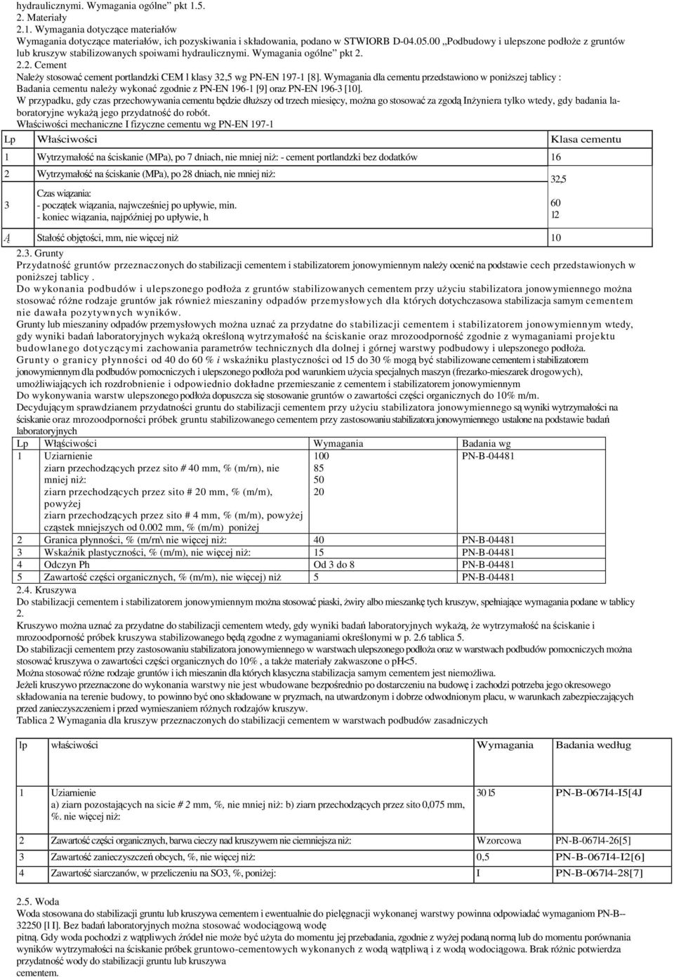 Wymagania dla cementu przedstawiono w poniszej tablicy : Badania cementu naley wykona zgodnie z PN-EN 196-1 [9] oraz PN-EN 196-3 [10].