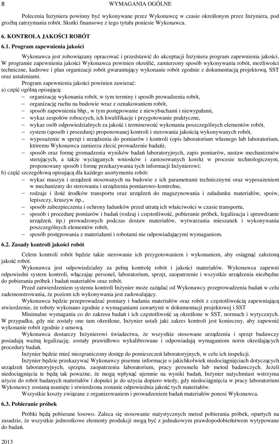 W programie zapewnienia jakości Wykonawca powinien określić, zamierzony sposób wykonywania robót, możliwości techniczne, kadrowe i plan organizacji robót gwarantujący wykonanie robót zgodnie z