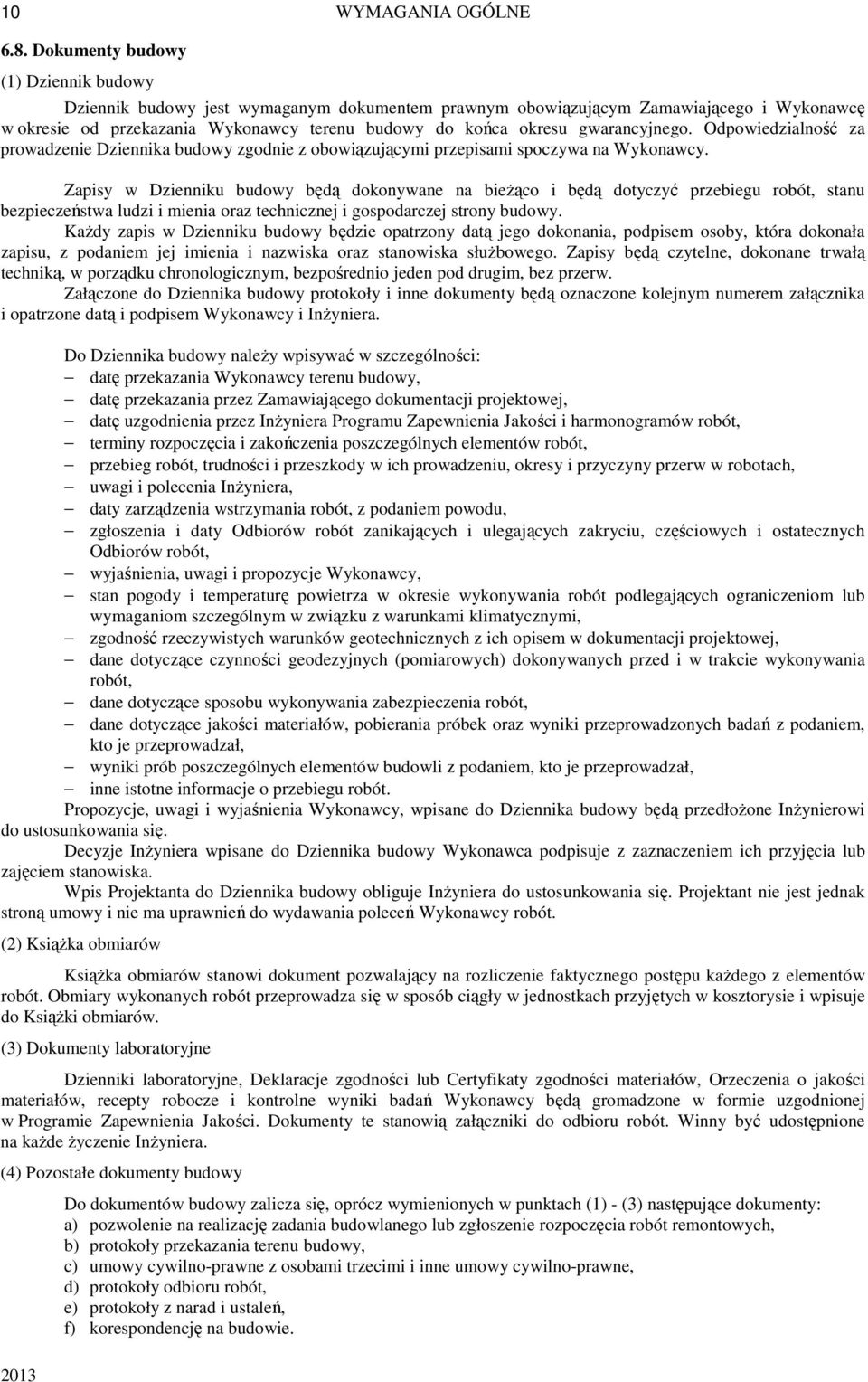 gwarancyjnego. Odpowiedzialność za prowadzenie Dziennika budowy zgodnie z obowiązującymi przepisami spoczywa na Wykonawcy.