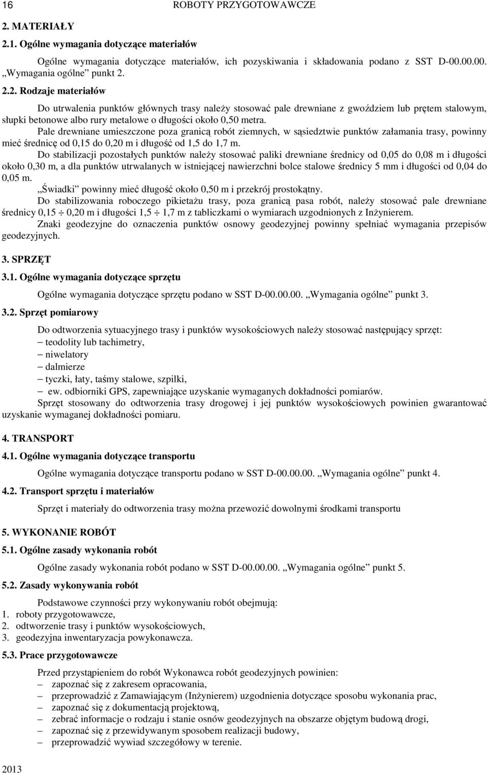 Pale drewniane umieszczone poza granicą robót ziemnych, w sąsiedztwie punktów załamania trasy, powinny mieć średnicę od 0,15 do 0,20 m i długość od 1,5 do 1,7 m.