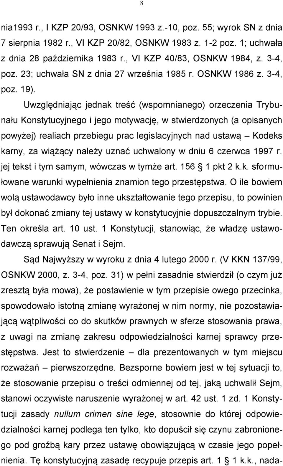 Uwzględniając jednak treść (wspomnianego) orzeczenia Trybunału Konstytucyjnego i jego motywację, w stwierdzonych (a opisanych powyżej) realiach przebiegu prac legislacyjnych nad ustawą Kodeks karny,