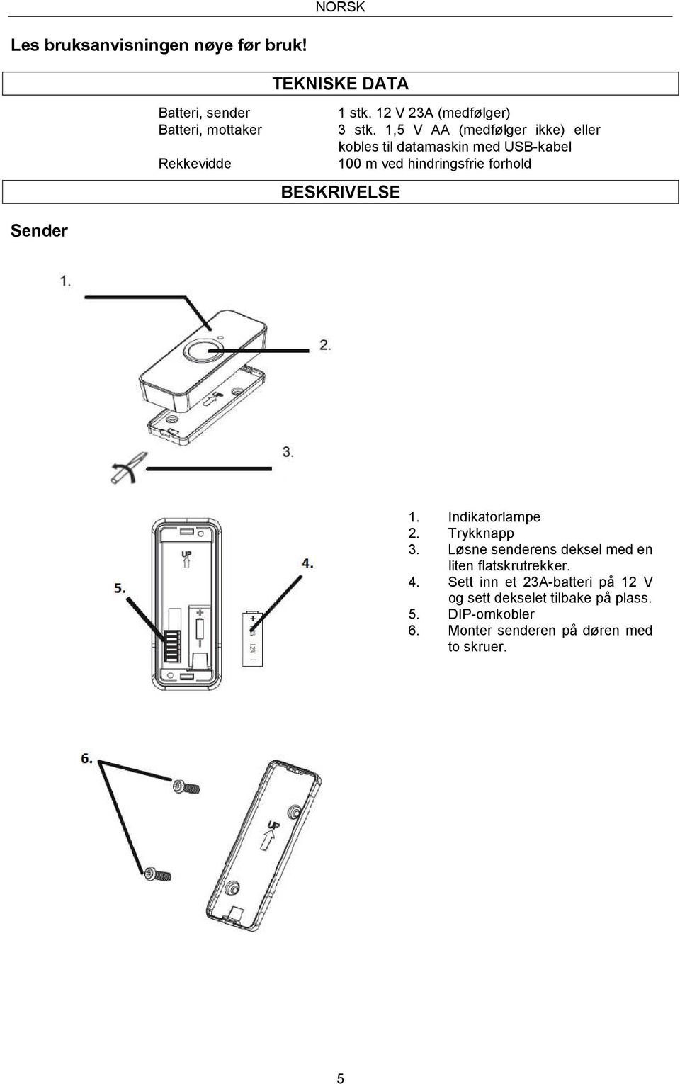 1,5 V AA (medfølger ikke) eller kobles til datamaskin med USB-kabel 100 m ved hindringsfrie forhold BESKRIVELSE Sender