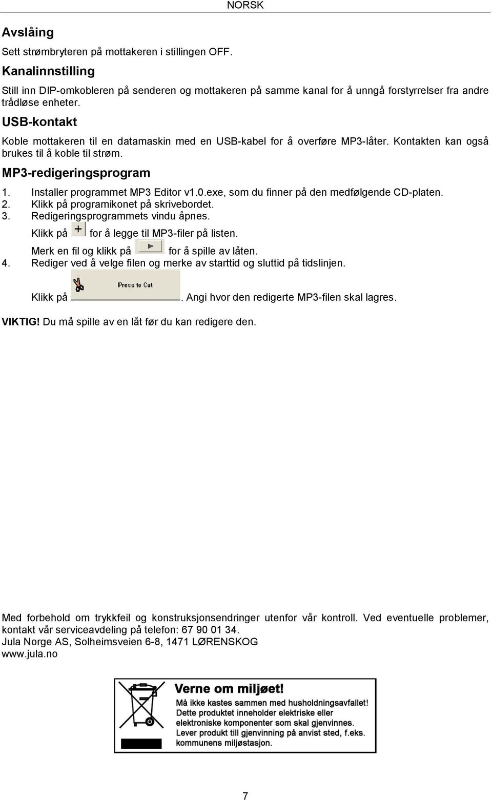 USB-kontakt Koble mottakeren til en datamaskin med en USB-kabel for å overføre MP3-låter. Kontakten kan også brukes til å koble til strøm. MP3-redigeringsprogram 1. Installer programmet MP3 Editor v1.