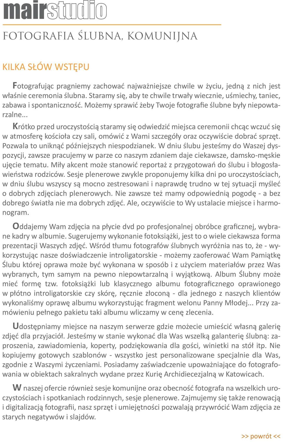 .. Krótko przed uroczystością staramy się odwiedzić miejsca ceremonii chcąc wczuć się w atmosferę kościoła czy sali, omówić z Wami szczegóły oraz oczywiście dobrać sprzęt.