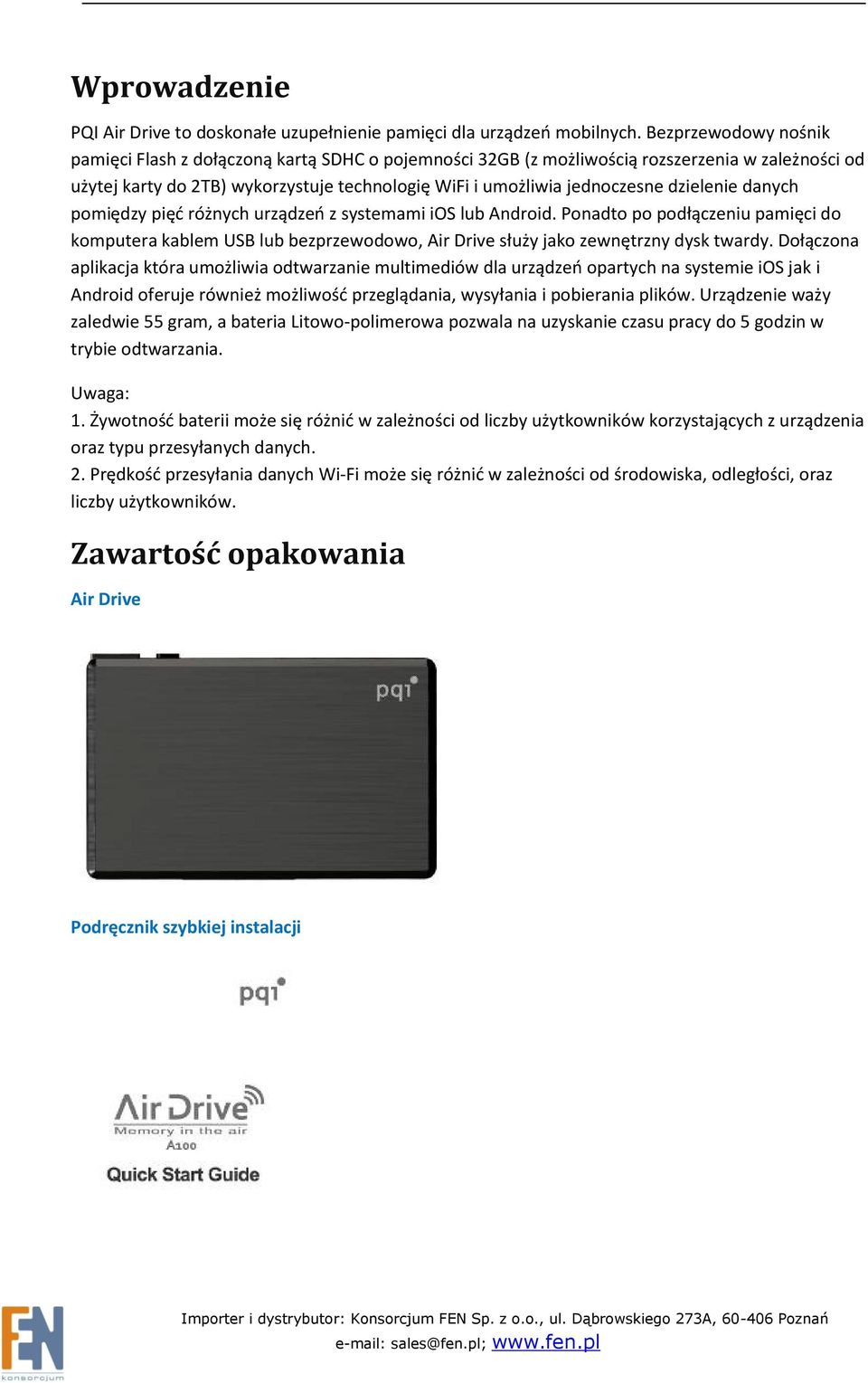 dzielenie danych pomiędzy pięć różnych urządzeń z systemami ios lub Android. Ponadto po podłączeniu pamięci do komputera kablem USB lub bezprzewodowo, Air Drive służy jako zewnętrzny dysk twardy.