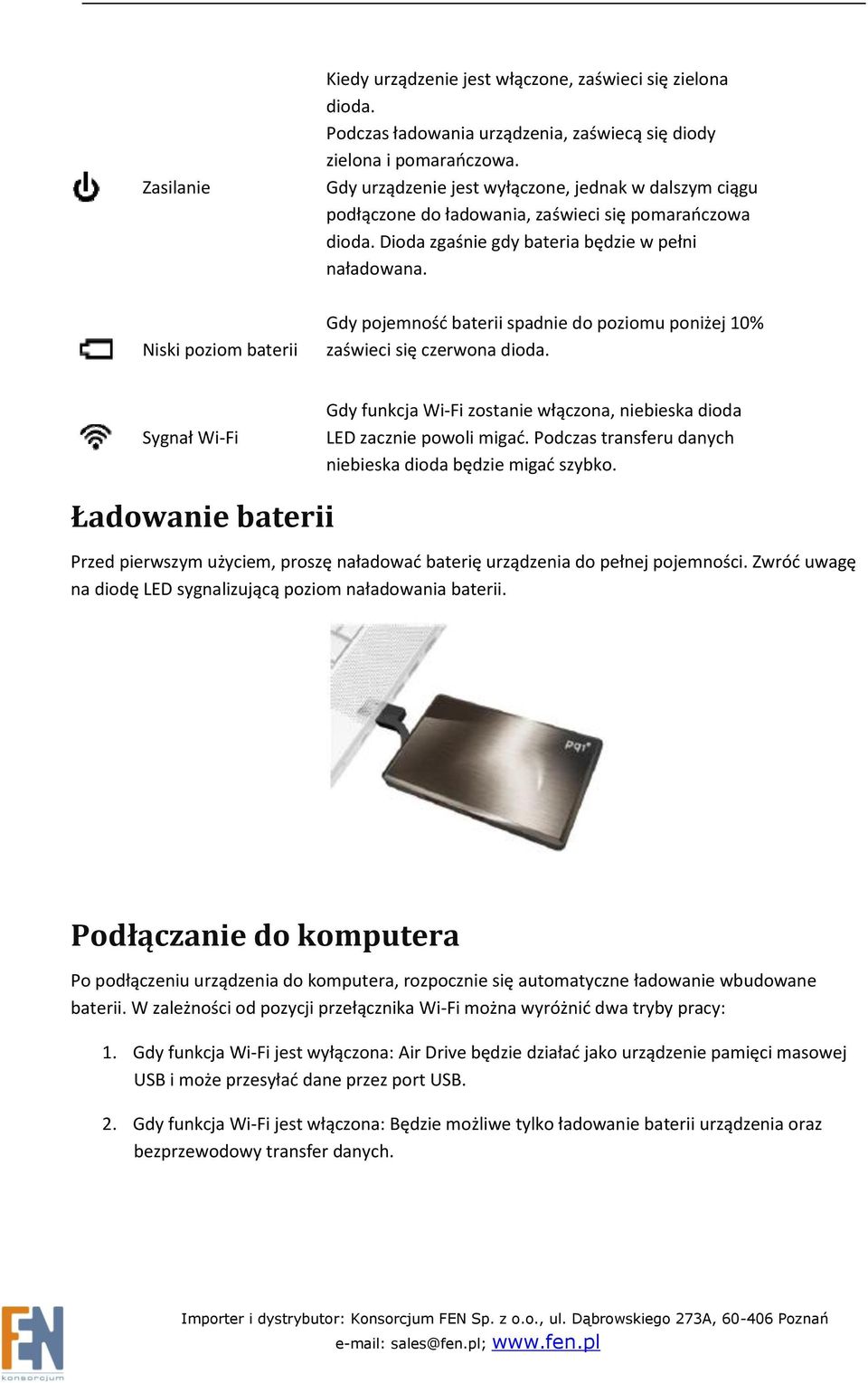 Niski poziom baterii Gdy pojemność baterii spadnie do poziomu poniżej 10% zaświeci się czerwona dioda. Sygnał Wi-Fi Gdy funkcja Wi-Fi zostanie włączona, niebieska dioda LED zacznie powoli migać.