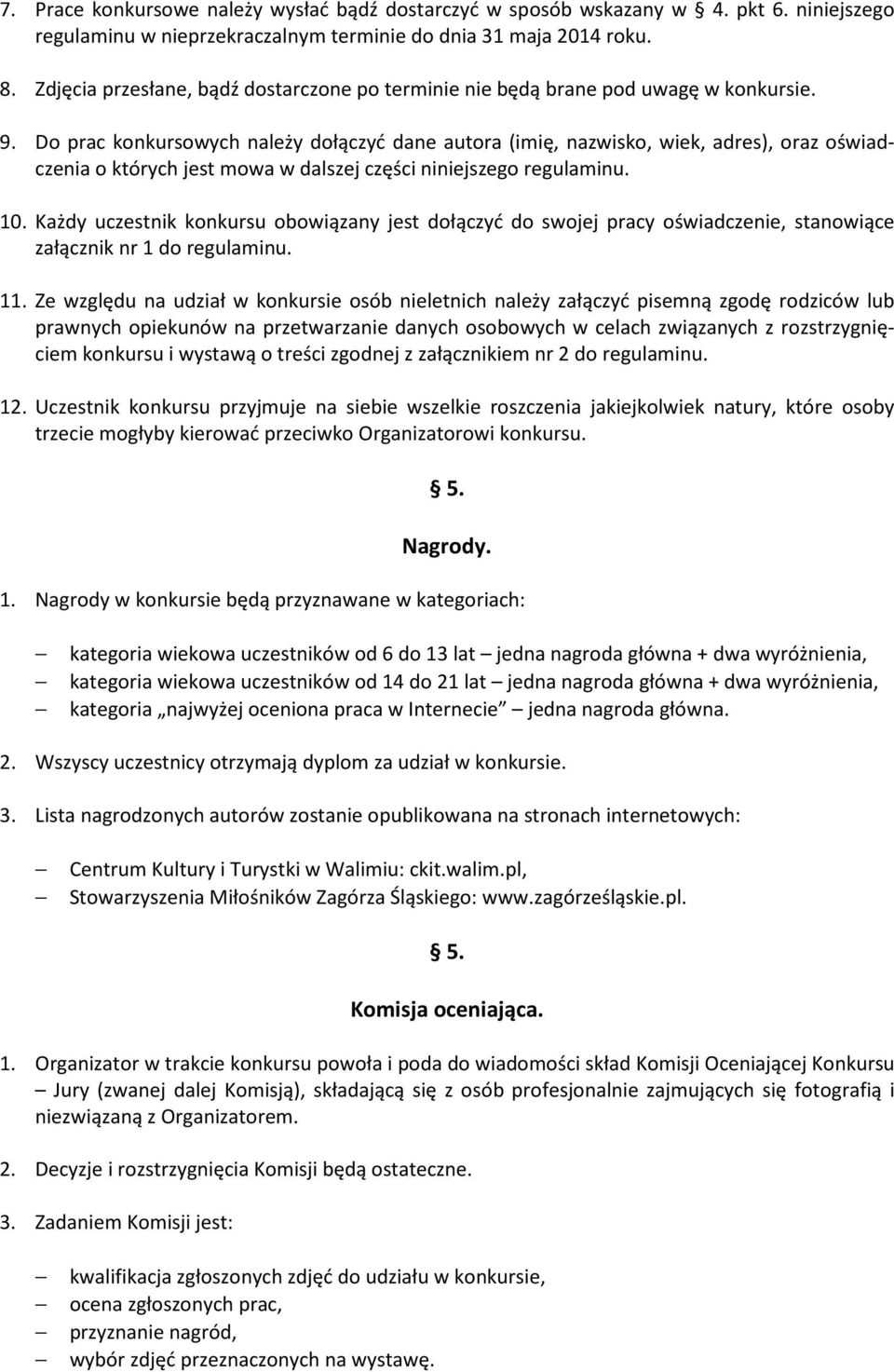 Do prac konkursowych należy dołączyć dane autora (imię, nazwisko, wiek, adres), oraz oświadczenia o których jest mowa w dalszej części niniejszego regulaminu. 10.