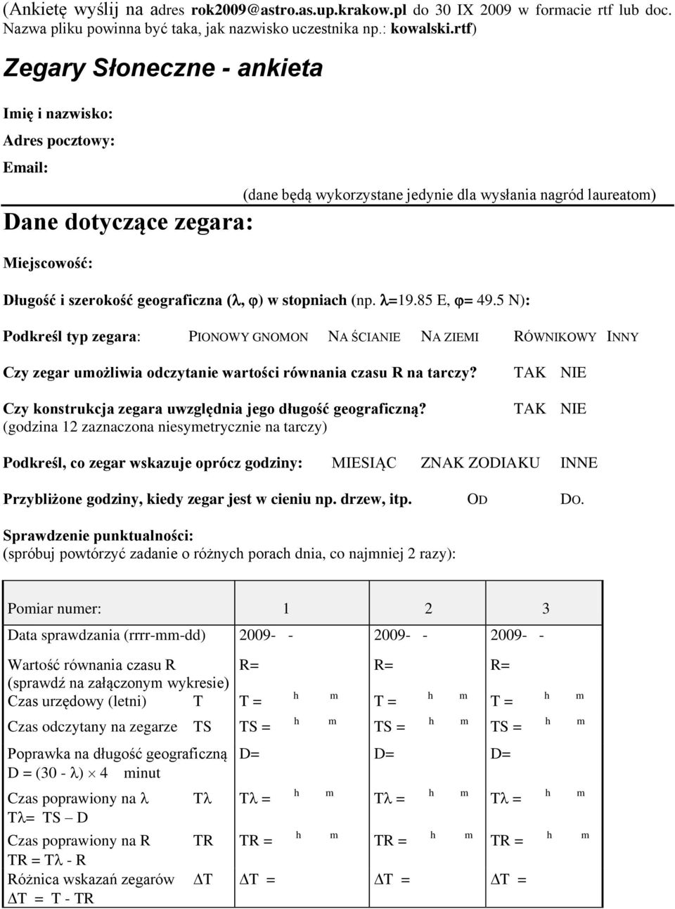 geograficzna (, ) w stopniac (np. =19.85 E, = 49.5 N): Podkreśl typ zegara: PIONOWY GNOMON NA ŚCIANIE NA ZIEMI RÓWNIKOWY INNY Czy zegar uożliwia odczytanie wartości równania czasu R na tarczy?