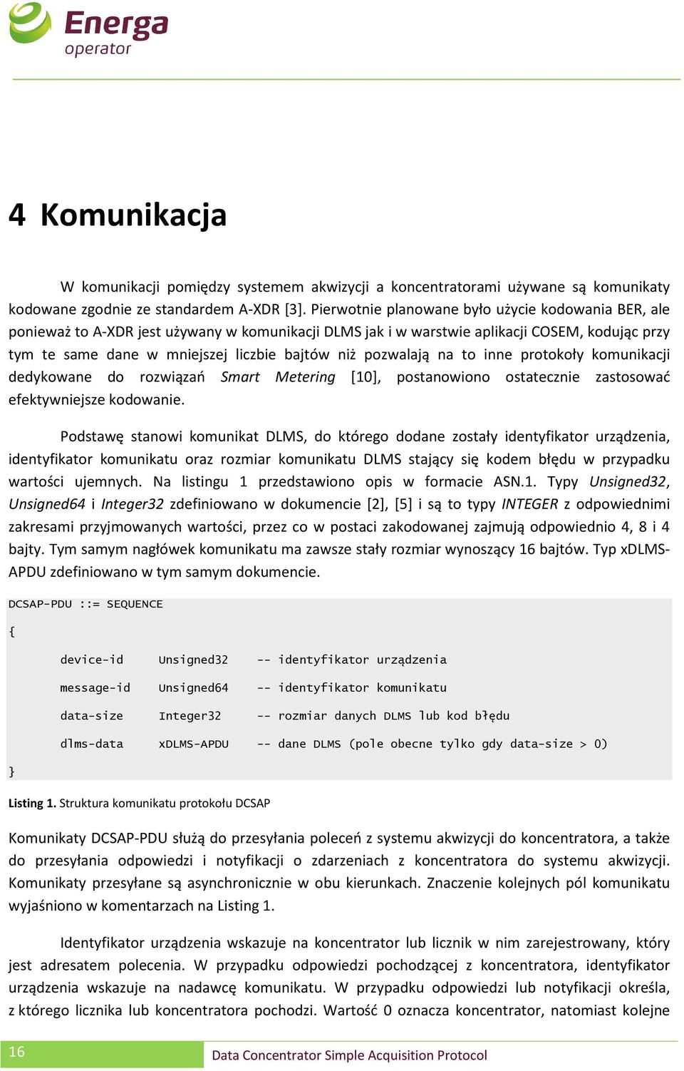 pozwalają na to inne protokoły komunikacji dedykowane do rozwiązań Smart Metering [10], postanowiono ostatecznie zastosować efektywniejsze kodowanie.