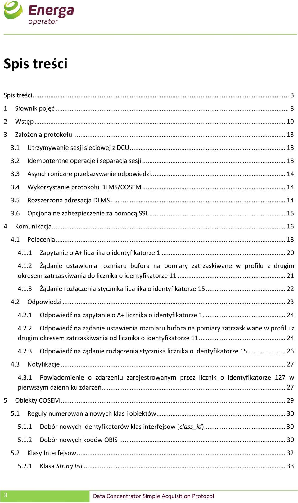 .. 20 4.1.2 Żądanie ustawienia rozmiaru bufora na pomiary zatrzaskiwane w profilu z drugim okresem zatrzaskiwania do licznika o identyfikatorze 11... 21 4.1.3 Żądanie rozłączenia stycznika licznika o identyfikatorze 15.