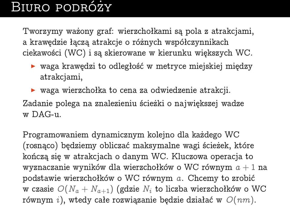 Programowaniem dynamicznym kolejno dla każdego WC (rosnąco) będziemy obliczać maksymalne wagi ścieżek, które kończą się w atrakcjach o danym WC.