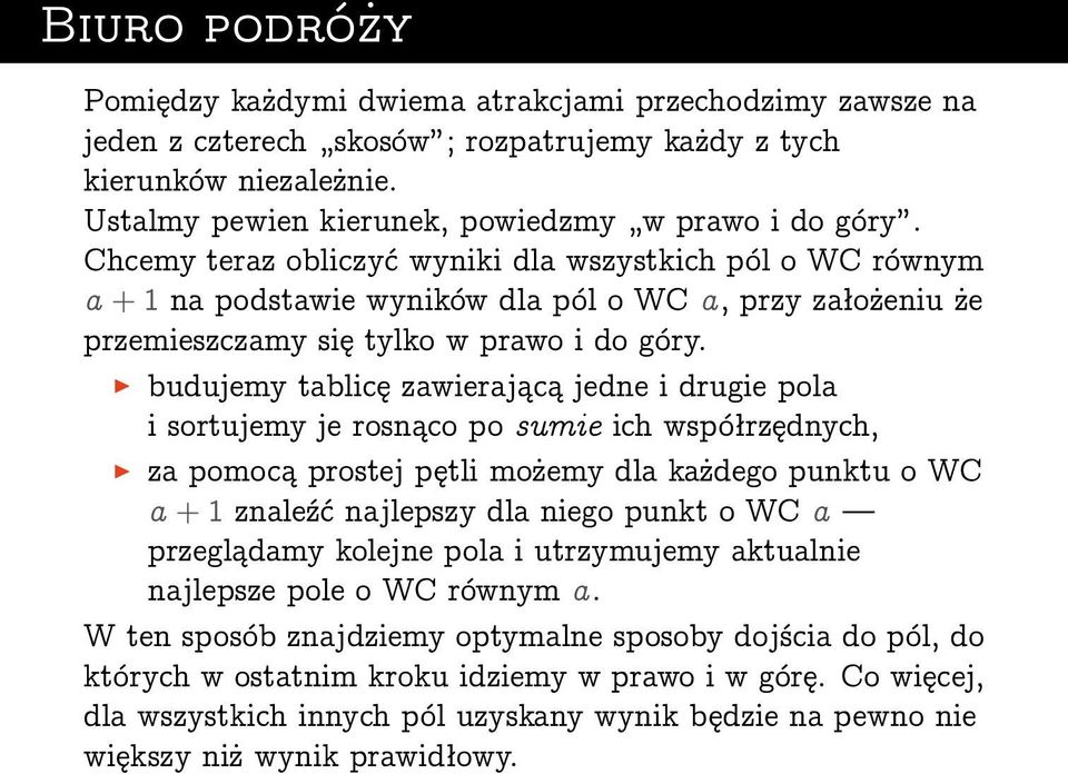 budujemy tablicę zawierającą jedne i drugie pola i sortujemy je rosnąco po sumie ich współrzędnych, za pomocą prostej pętli możemy dla każdego punktu o WC a + 1 znaleźć najlepszy dla niego punkt o WC