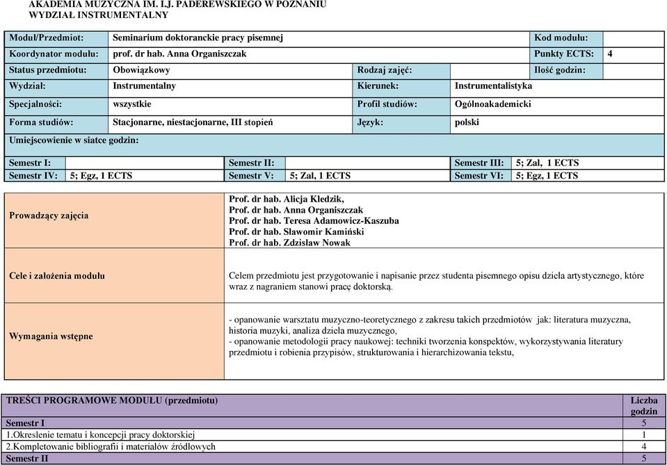 Ogólnoakademicki Forma studiów: Stacjonarne, niestacjonarne, III stopień Język: polski Umiejscowienie w siatce godzin: Semestr I: Semestr II: Semestr III: 5; Zal, 1 ECTS Semestr IV: 5; Egz, 1 ECTS