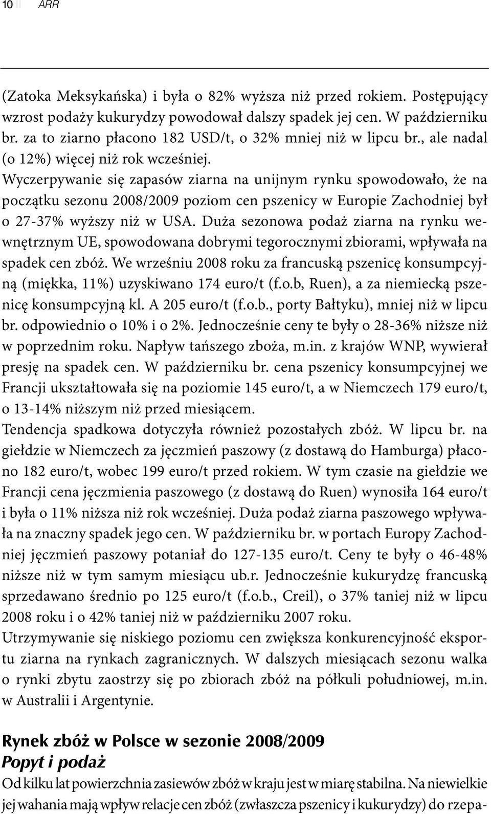 Wyczerpywanie się zapasów ziarna na unijnym rynku spowodowało, że na początku sezonu 2008/2009 poziom cen pszenicy w Europie Zachodniej był o 27-37% wyższy niż w USA.