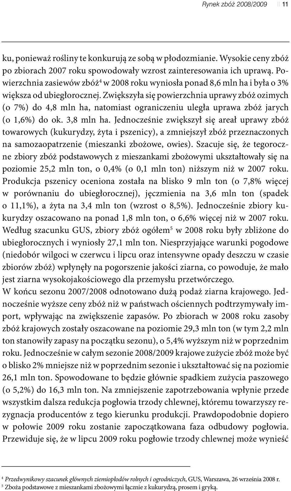 Zwiększyła się powierzchnia uprawy zbóż ozimych (o 7%) do 4,8 mln ha, natomiast ograniczeniu uległa uprawa zbóż jarych (o 1,6%) do ok. 3,8 mln ha.