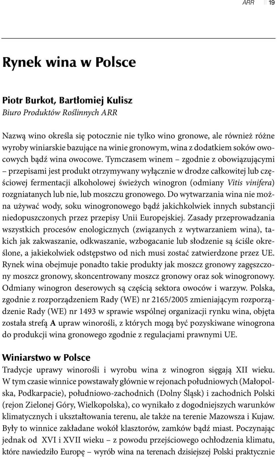 Tymczasem winem zgodnie z obowiązującymi przepisami jest produkt otrzymywany wyłącznie w drodze całkowitej lub częściowej fermentacji alkoholowej świeżych winogron (odmiany Vitis vinifera)