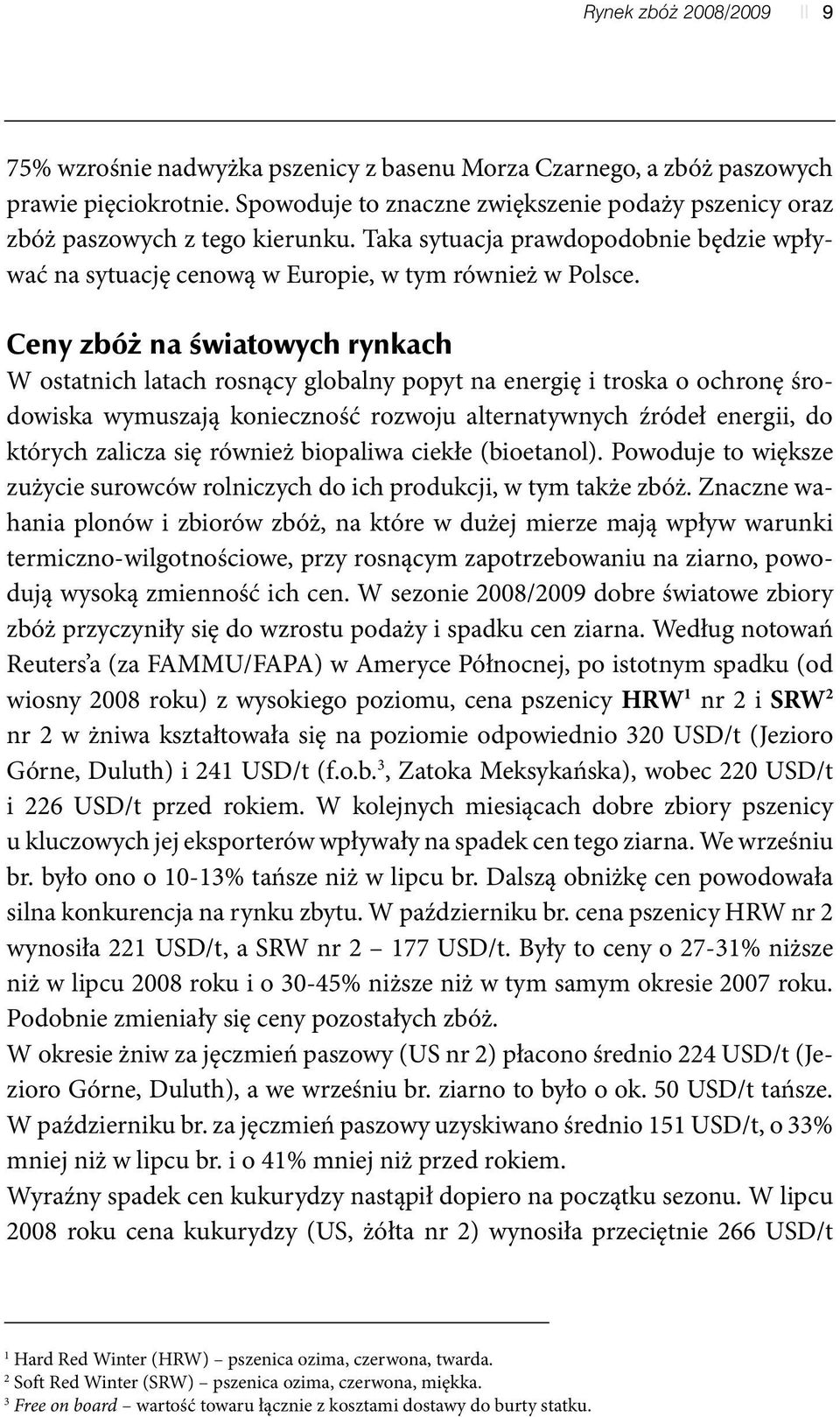 Ceny zbóż na światowych rynkach W ostatnich latach rosnący globalny popyt na energię i troska o ochronę środowiska wymuszają konieczność rozwoju alternatywnych źródeł energii, do których zalicza się