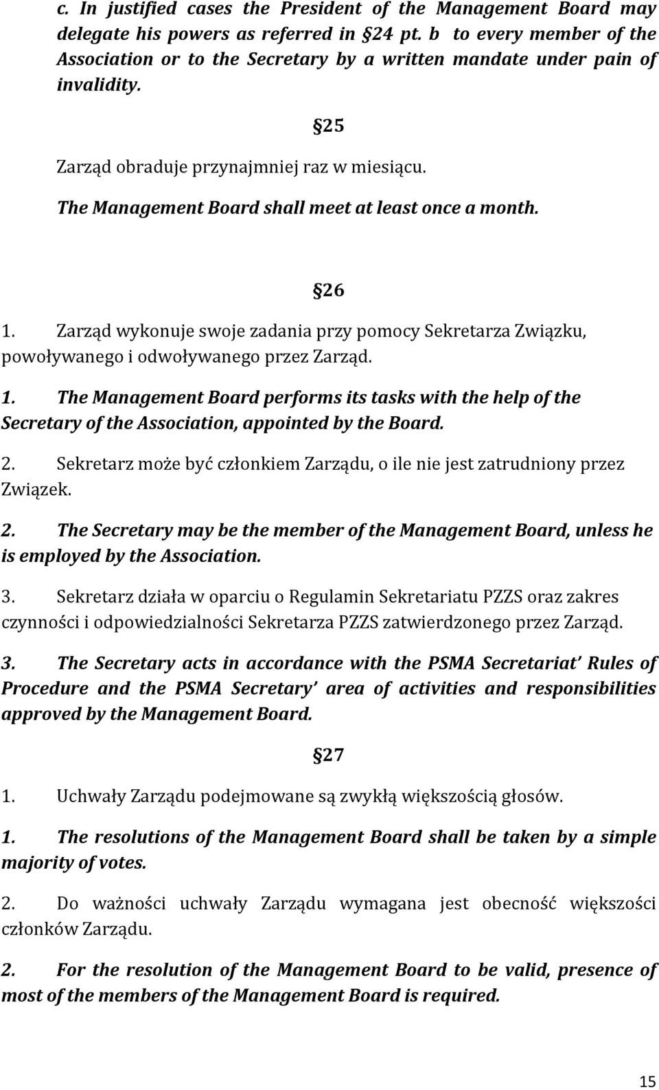 The Management Board shall meet at least once a month. 26 1. Zarząd wykonuje swoje zadania przy pomocy Sekretarza Związku, powoływanego i odwoływanego przez Zarząd. 1. The Management Board performs its tasks with the help of the Secretary of the Association, appointed by the Board.