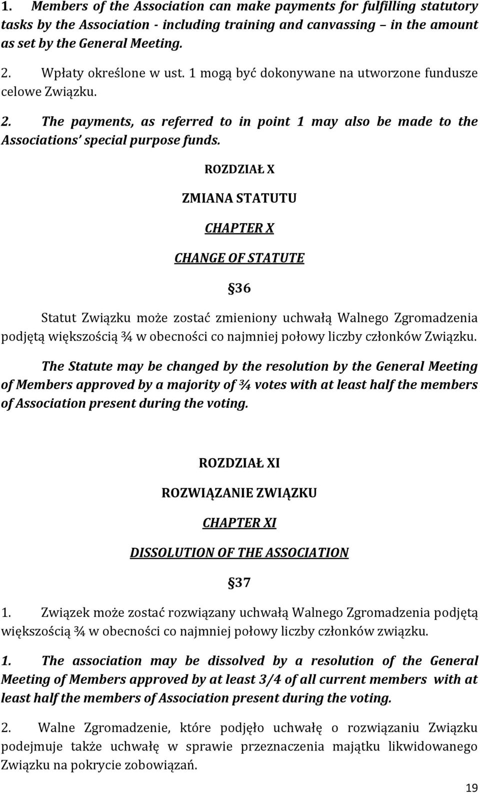 ROZDZIAŁ X ZMIANA STATUTU CHAPTER X CHANGE OF STATUTE 36 Statut Związku może zostać zmieniony uchwałą Walnego Zgromadzenia podjętą większością ¾ w obecności co najmniej połowy liczby członków Związku.