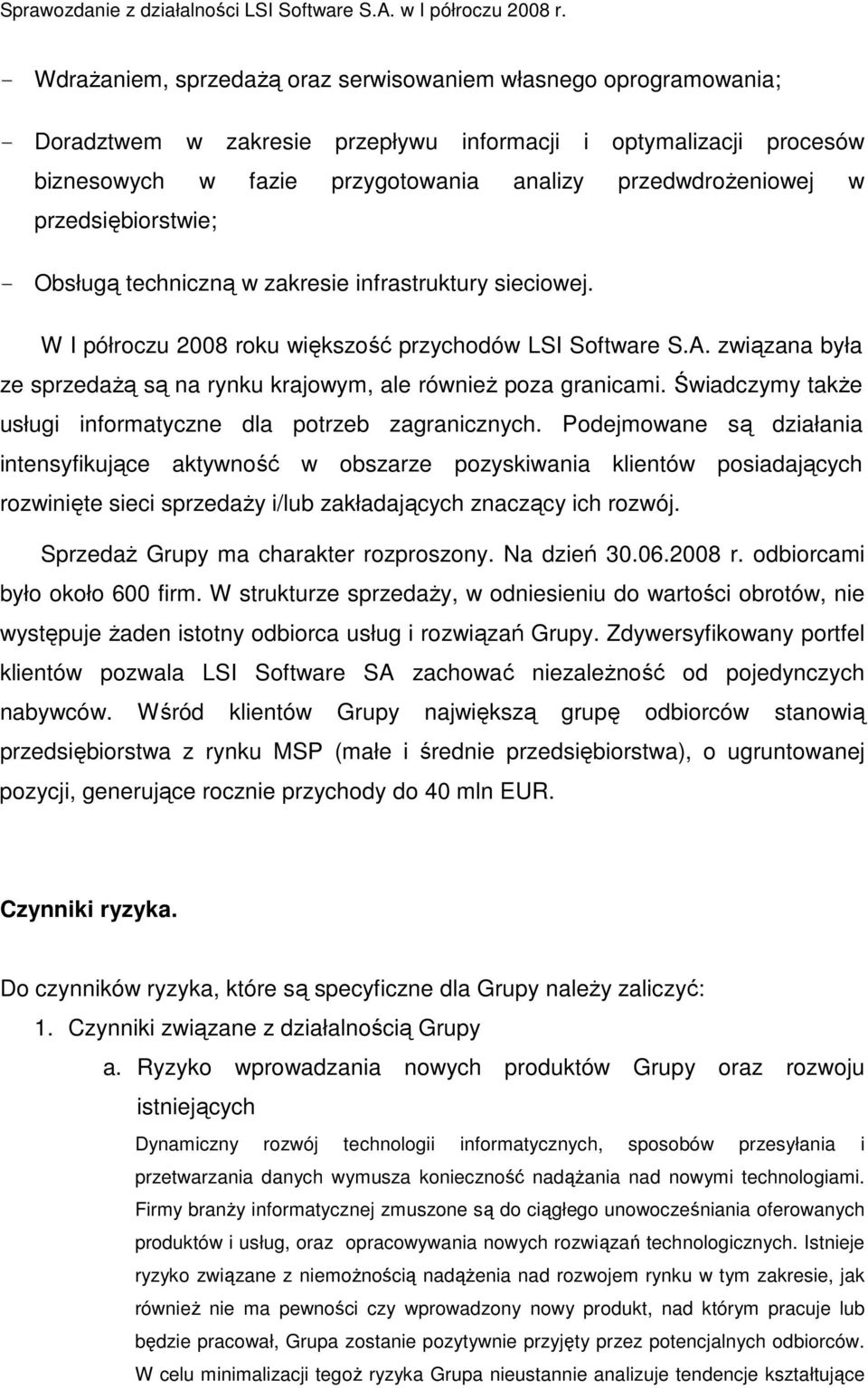 związana była ze sprzedaŝą są na rynku krajowym, ale równieŝ poza granicami. Świadczymy takŝe usługi informatyczne dla potrzeb zagranicznych.