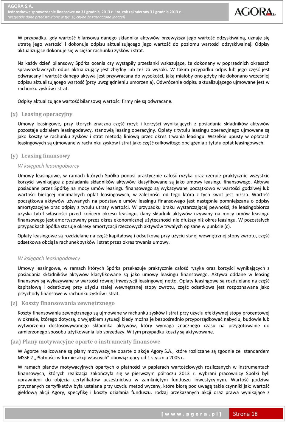 Na każdy dzień bilansowy Spółka ocenia czy wystąpiły przesłanki wskazujące, że dokonany w poprzednich okresach sprawozdawczych odpis aktualizujący jest zbędny lub też za wysoki.