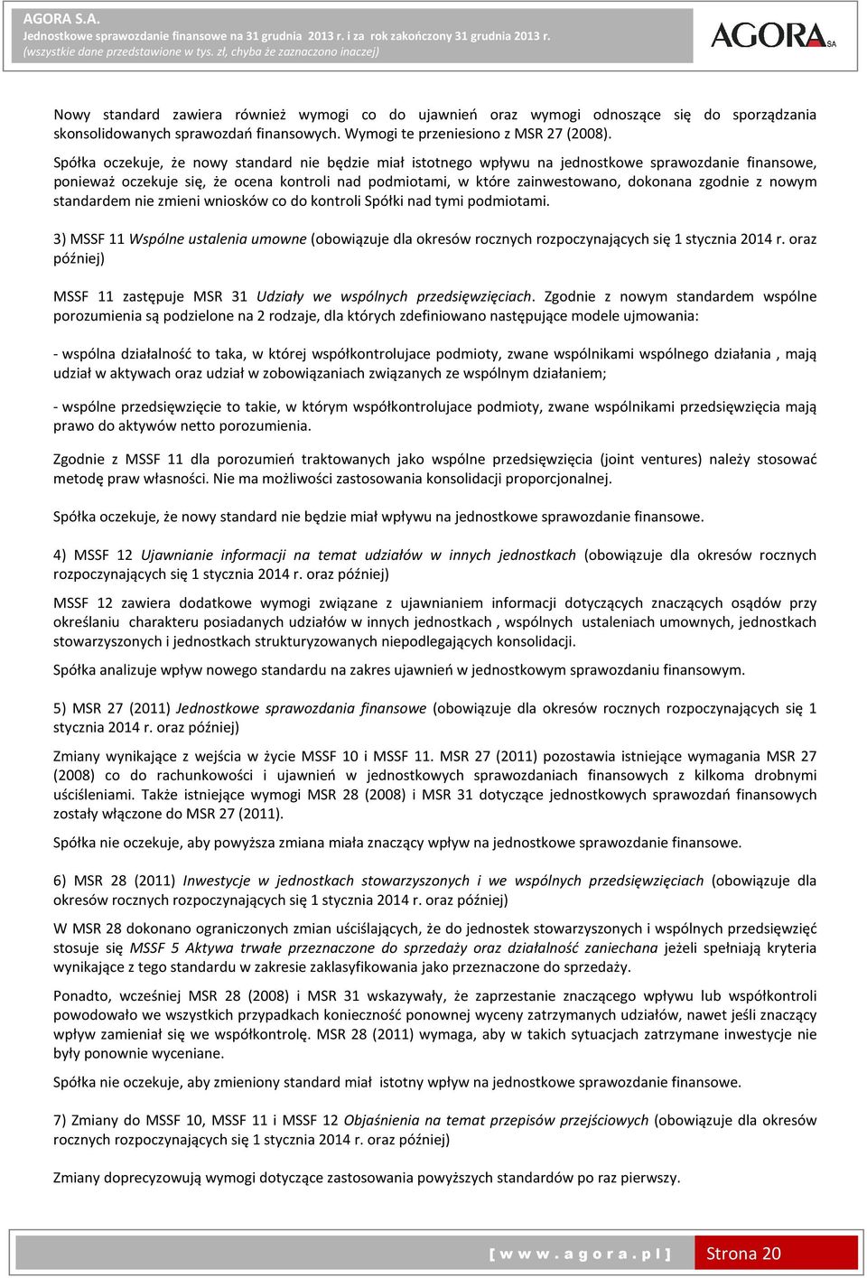 zgodnie z nowym standardem nie zmieni wniosków co do kontroli Spółki nad tymi podmiotami. 3) MSSF 11 Wspólne ustalenia umowne (obowiązuje dla okresów rocznych rozpoczynających się 1 stycznia 2014 r.