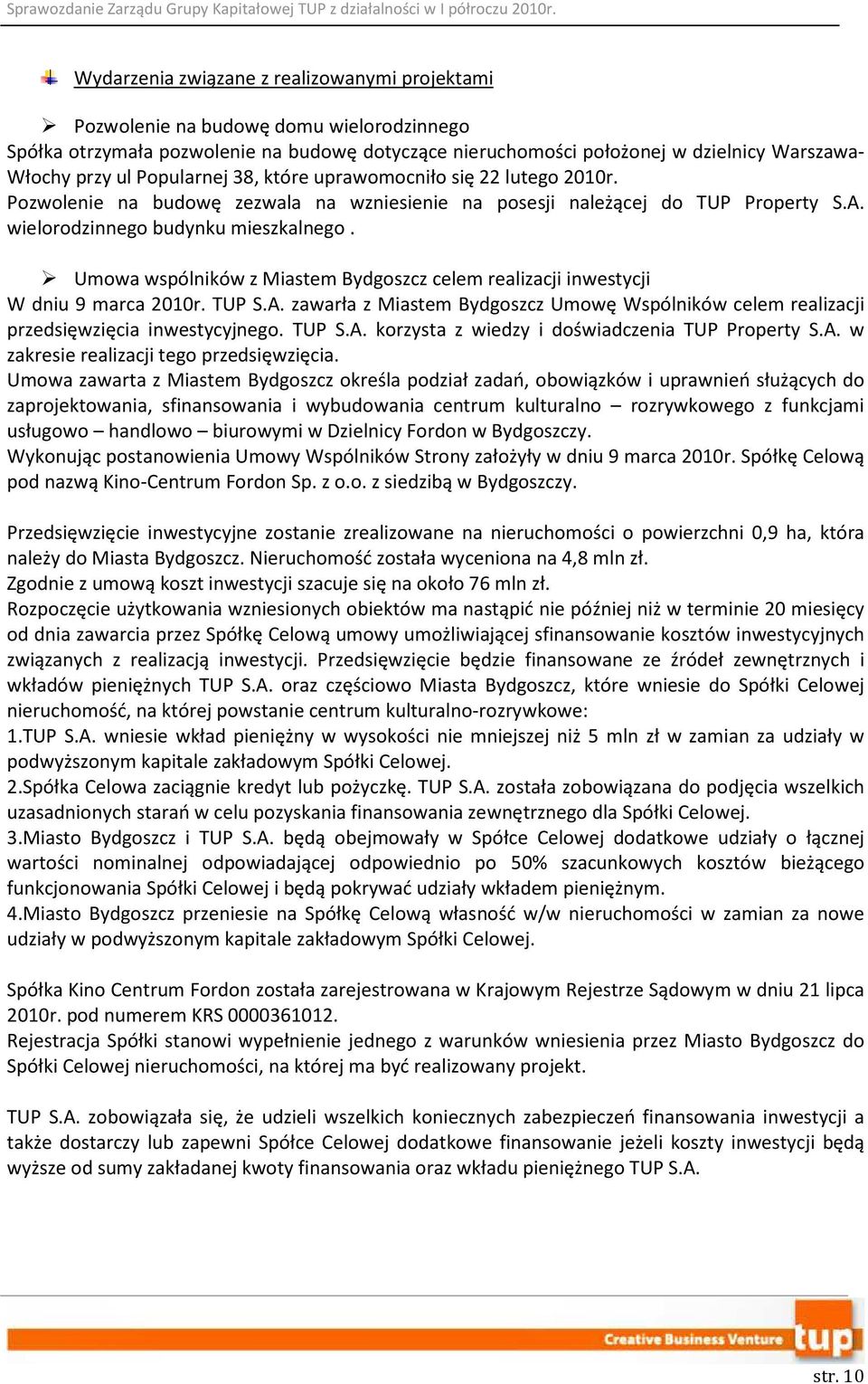 Umowa wspólników z Miastem Bydgoszcz celem realizacji inwestycji W dniu 9 marca 2010r. TUP S.A. zawarła z Miastem Bydgoszcz Umowę Wspólników celem realizacji przedsięwzięcia inwestycyjnego. TUP S.A. korzysta z wiedzy i doświadczenia TUP Property S.