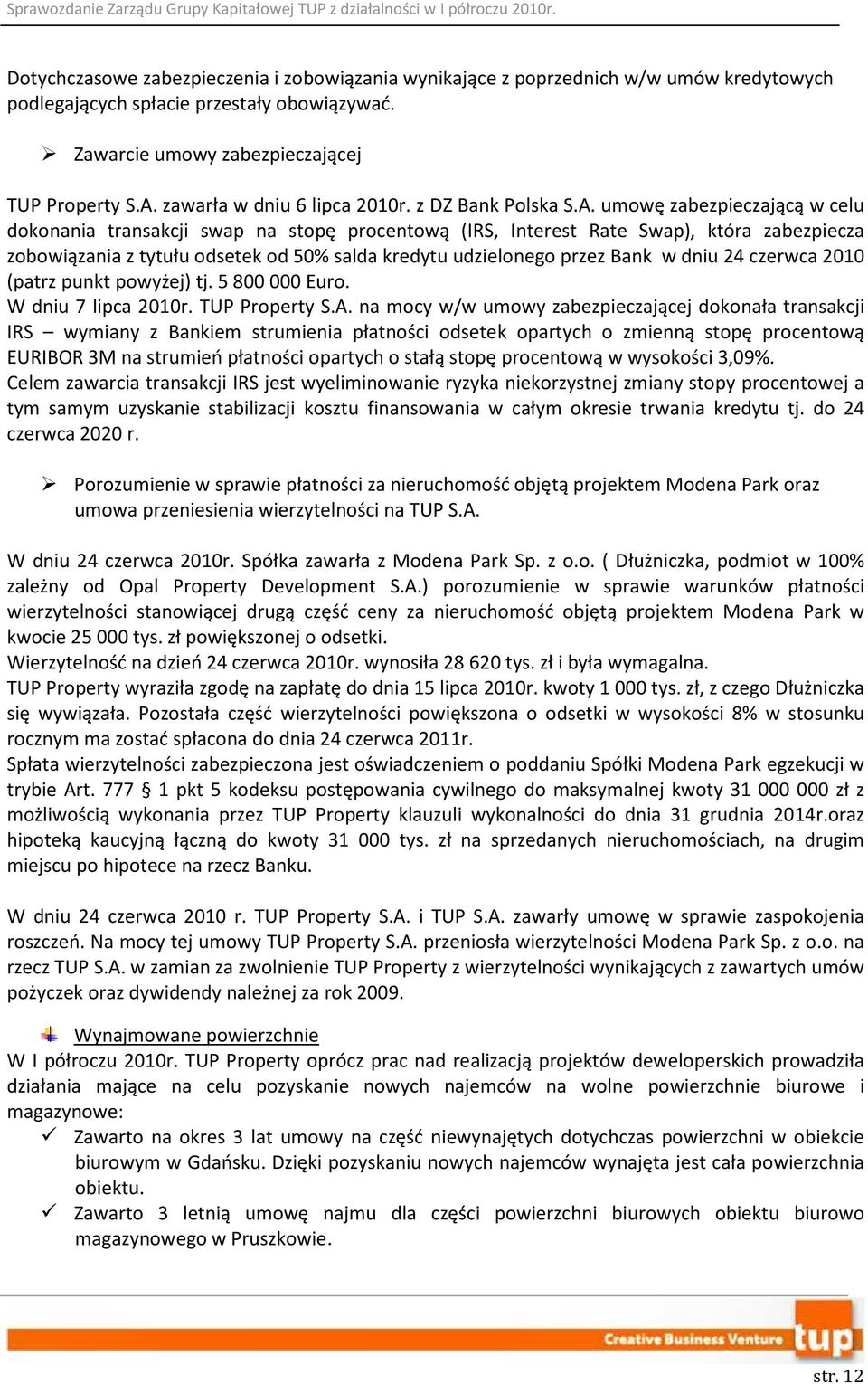 umowę zabezpieczającą w celu dokonania transakcji swap na stopę procentową (IRS, Interest Rate Swap), która zabezpiecza zobowiązania z tytułu odsetek od 50% salda kredytu udzielonego przez Bank w