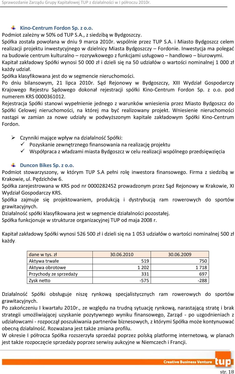 Kapitał zakładowy Spółki wynosi 50 000 zł i dzieli się na 50 udziałów o wartości nominalnej 1 000 zł każdy udział. Spółka klasyfikowana jest do w segmencie nieruchomości.