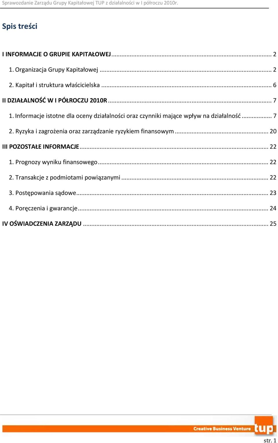 .. 7 2. Ryzyka i zagrożenia oraz zarządzanie ryzykiem finansowym... 20 III POZOSTAŁE INFORMACJE... 22 1. Prognozy wyniku finansowego.