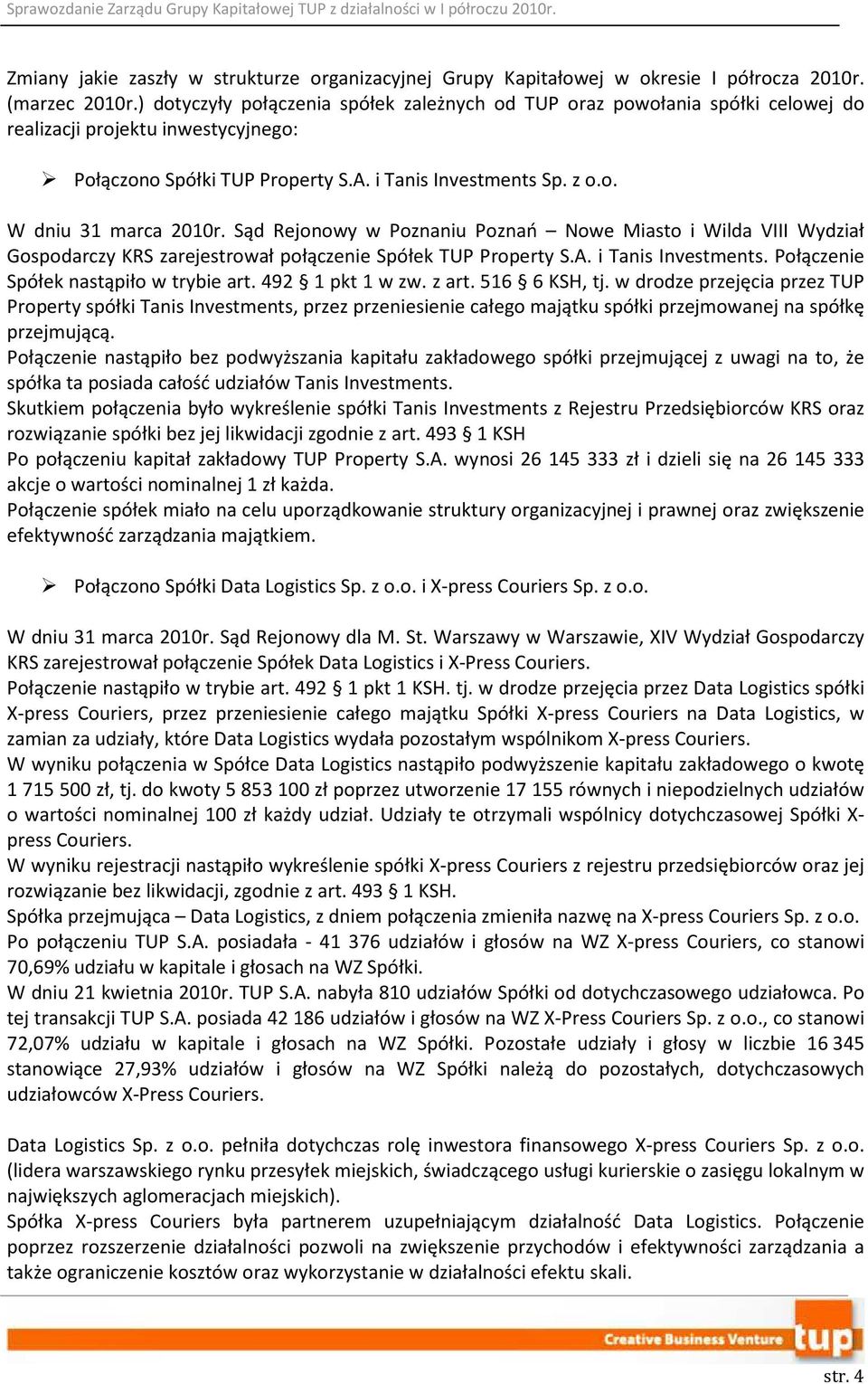 Sąd Rejonowy w Poznaniu Poznań Nowe Miasto i Wilda VIII Wydział Gospodarczy KRS zarejestrował połączenie Spółek TUP Property S.A. i Tanis Investments. Połączenie Spółek nastąpiło w trybie art.