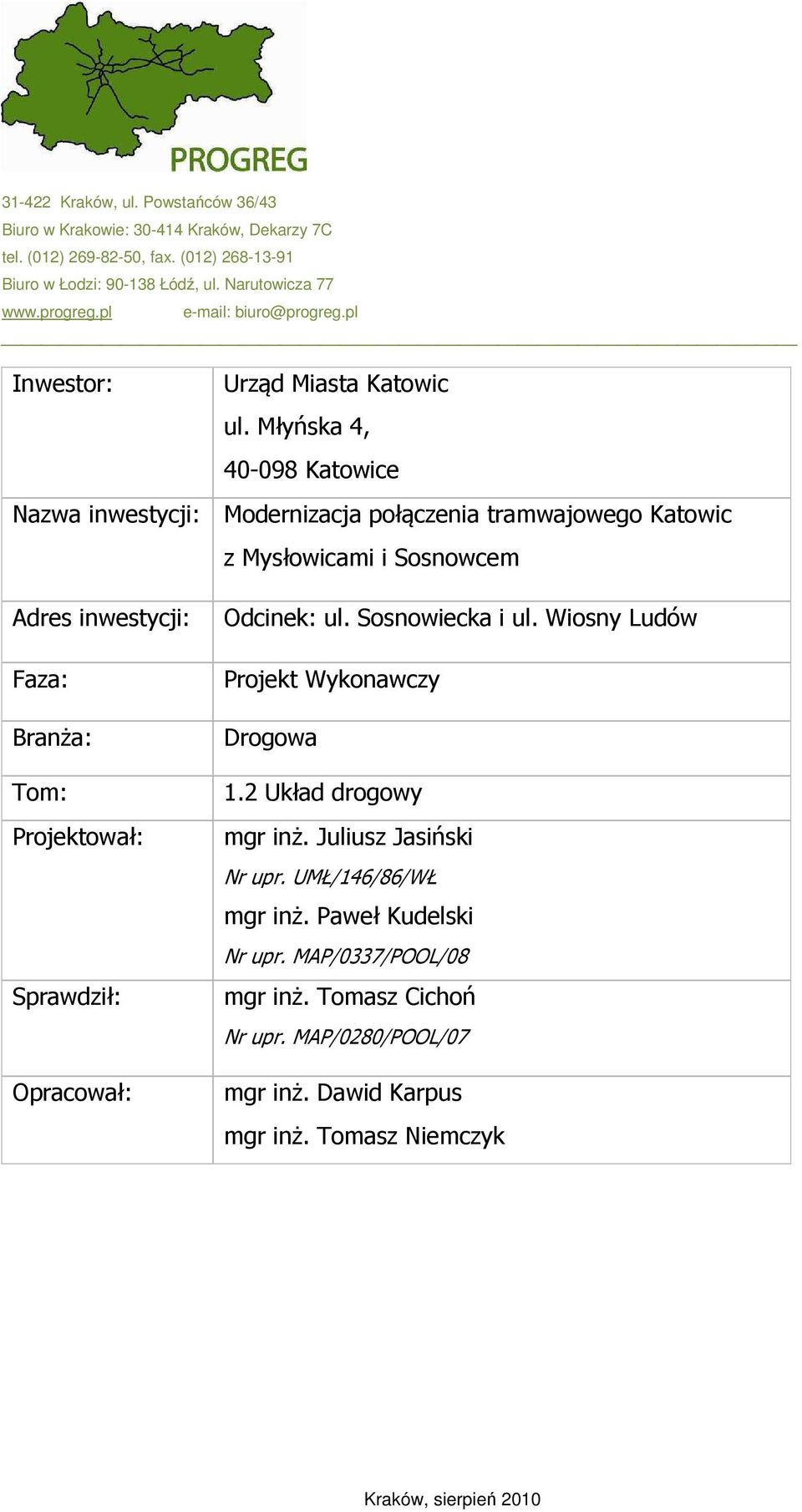 Młyńska 4, 40-098 Katowice Nazwa inwestycji: Modernizacja połączenia tramwajowego Katowic z Mysłowicami i Sosnowcem Adres inwestycji: Faza: Branża: Tom: Projektował: Sprawdził: