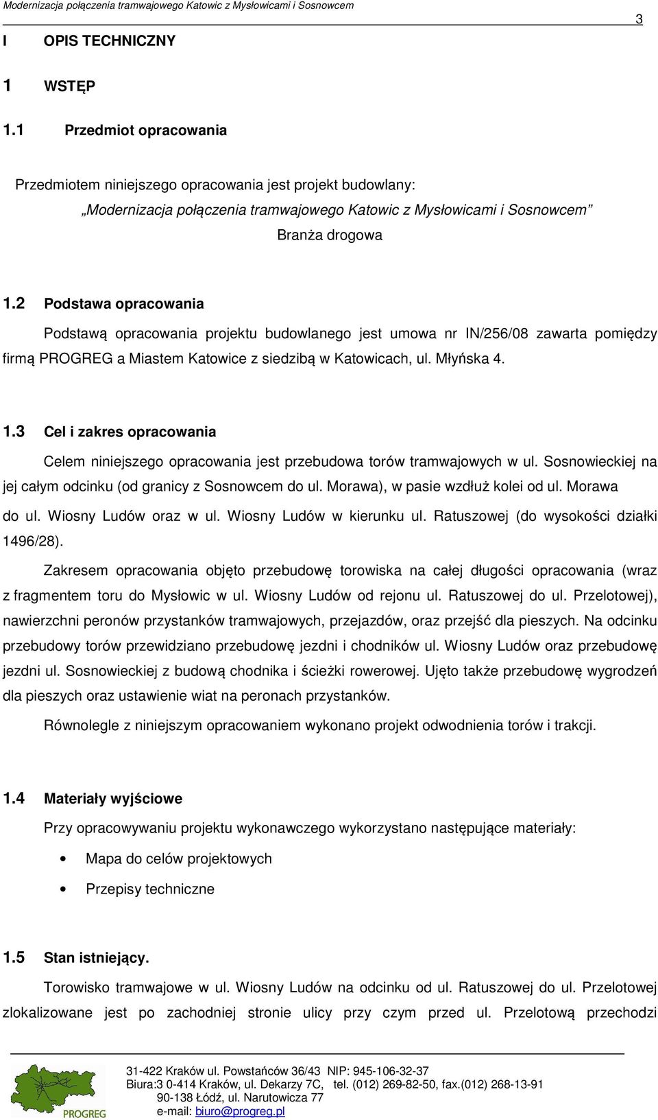 2 Podstawa opracowania Podstawą opracowania projektu budowlanego jest umowa nr IN/256/08 zawarta pomiędzy firmą PROGREG a Miastem Katowice z siedzibą w Katowicach, ul. Młyńska 4. 1.