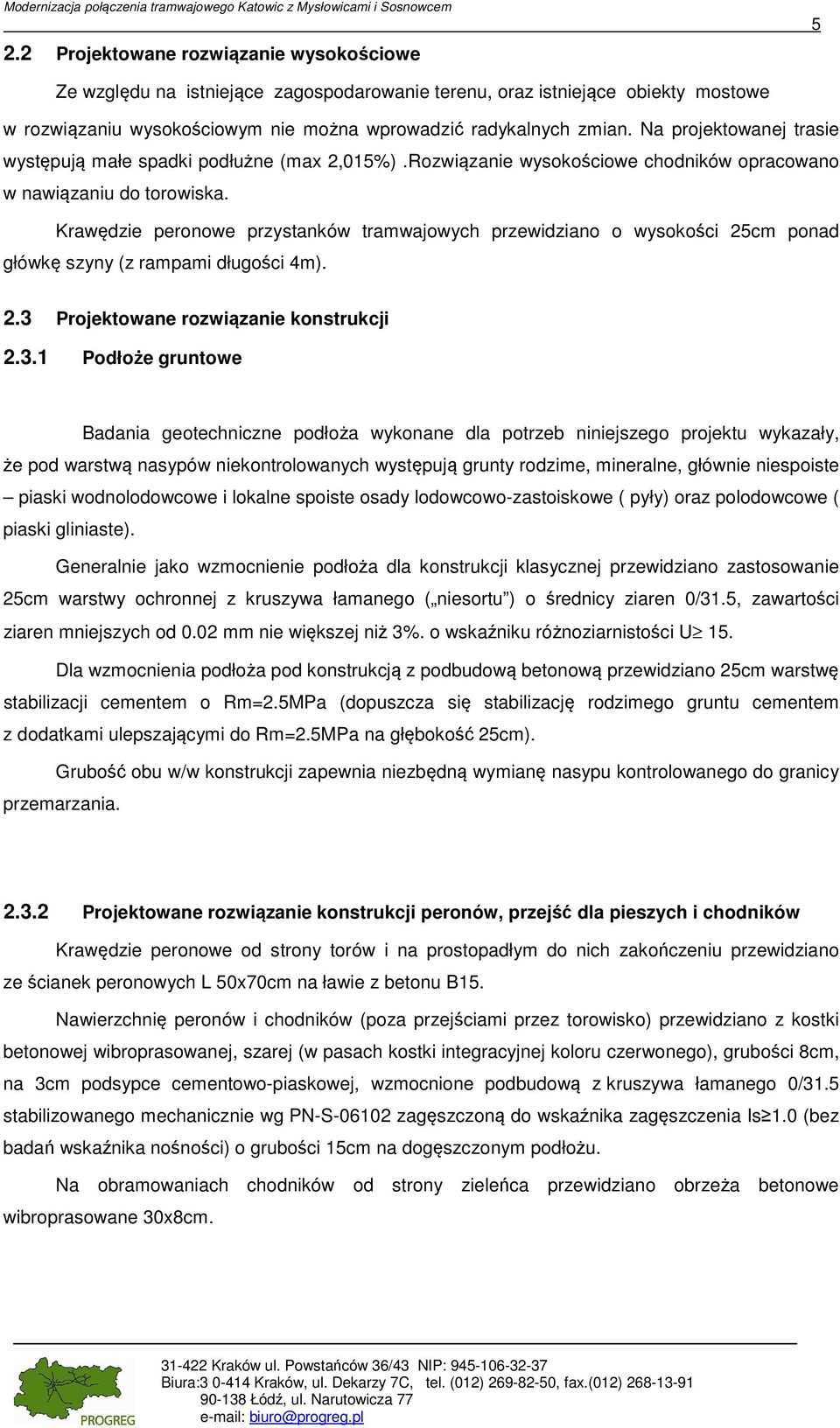 Na projektowanej trasie występują małe spadki podłużne (max 2,015%).Rozwiązanie wysokościowe chodników opracowano w nawiązaniu do torowiska.