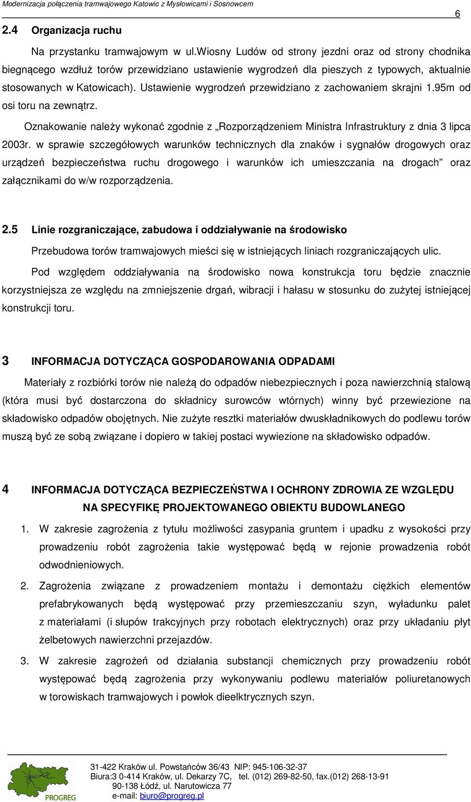 Ustawienie wygrodzeń przewidziano z zachowaniem skrajni 1.95m od osi toru na zewnątrz. Oznakowanie należy wykonać zgodnie z Rozporządzeniem Ministra Infrastruktury z dnia 3 lipca 2003r.