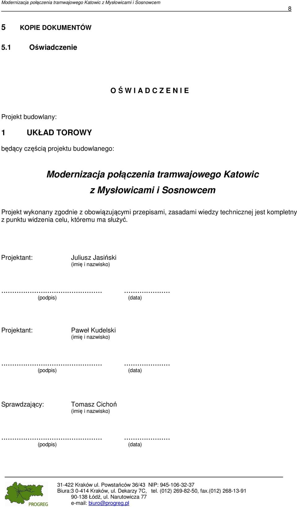 zgodnie z obowiązującymi przepisami, zasadami wiedzy technicznej jest kompletny z punktu widzenia celu, któremu ma służyć. Projektant: Juliusz Jasiński (imię i nazwisko).