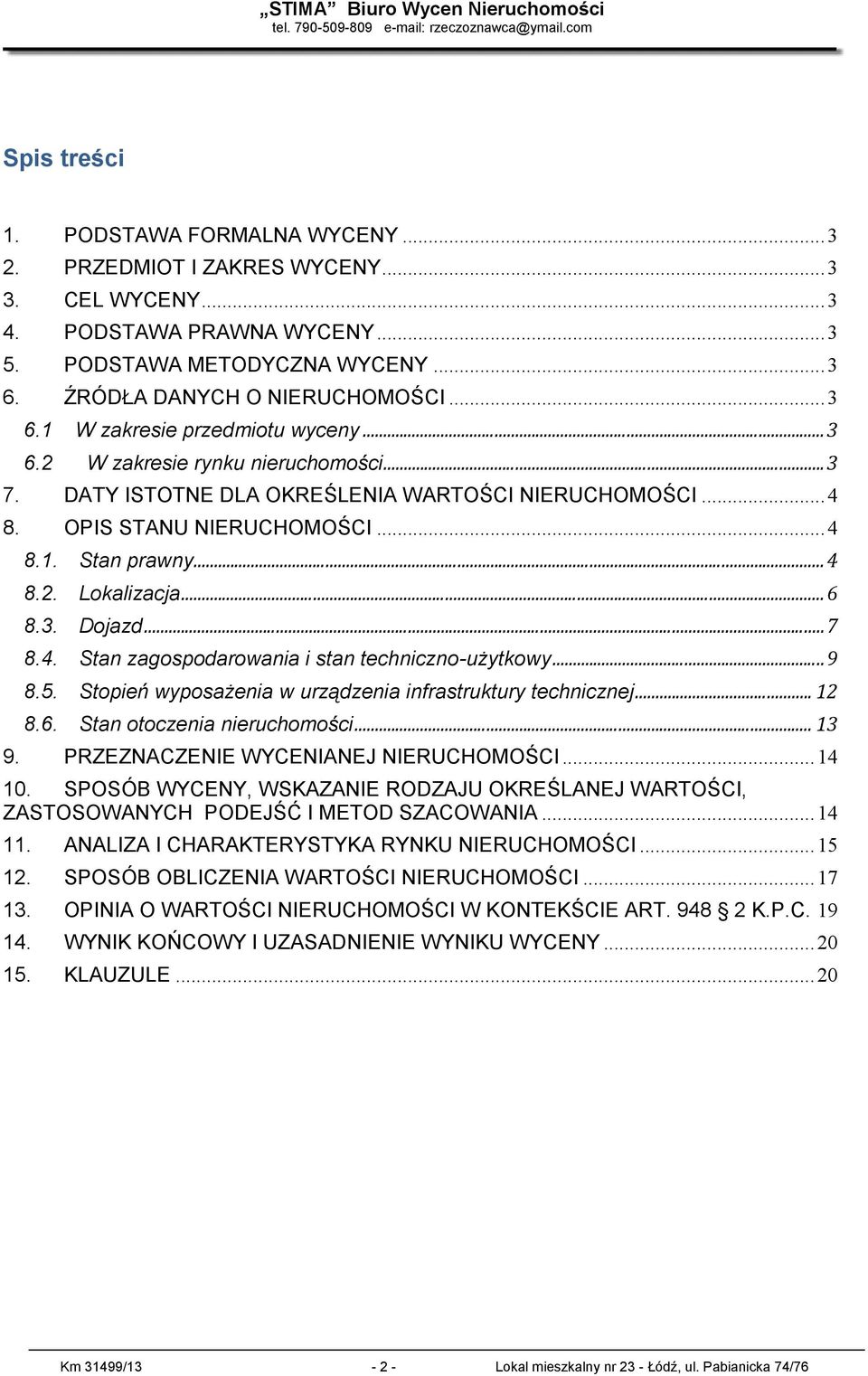 .. 4 8. OPIS STANU NIERUCHOMOŚCI... 4 8.1. Stn prwny... 4 8.. Loklizcj... 6 8.3. Dojzd...7 8.4. Stn zgospodrowni i stn techniczno-użytkowy...9 8.5.